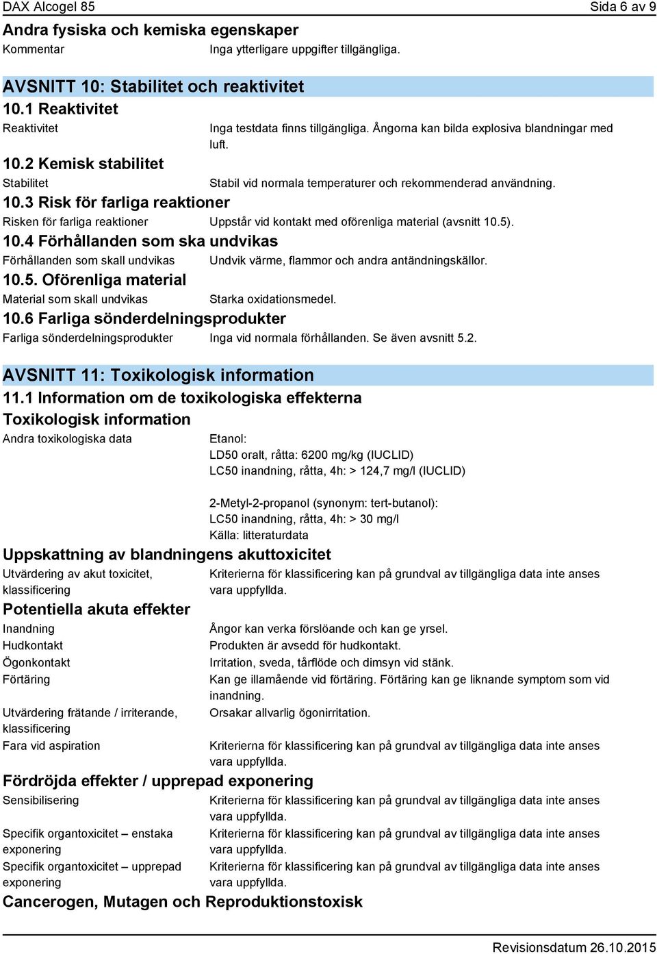 3 Risk för farliga reaktioner Risken för farliga reaktioner Uppstår vid kontakt med oförenliga material (avsnitt 10.