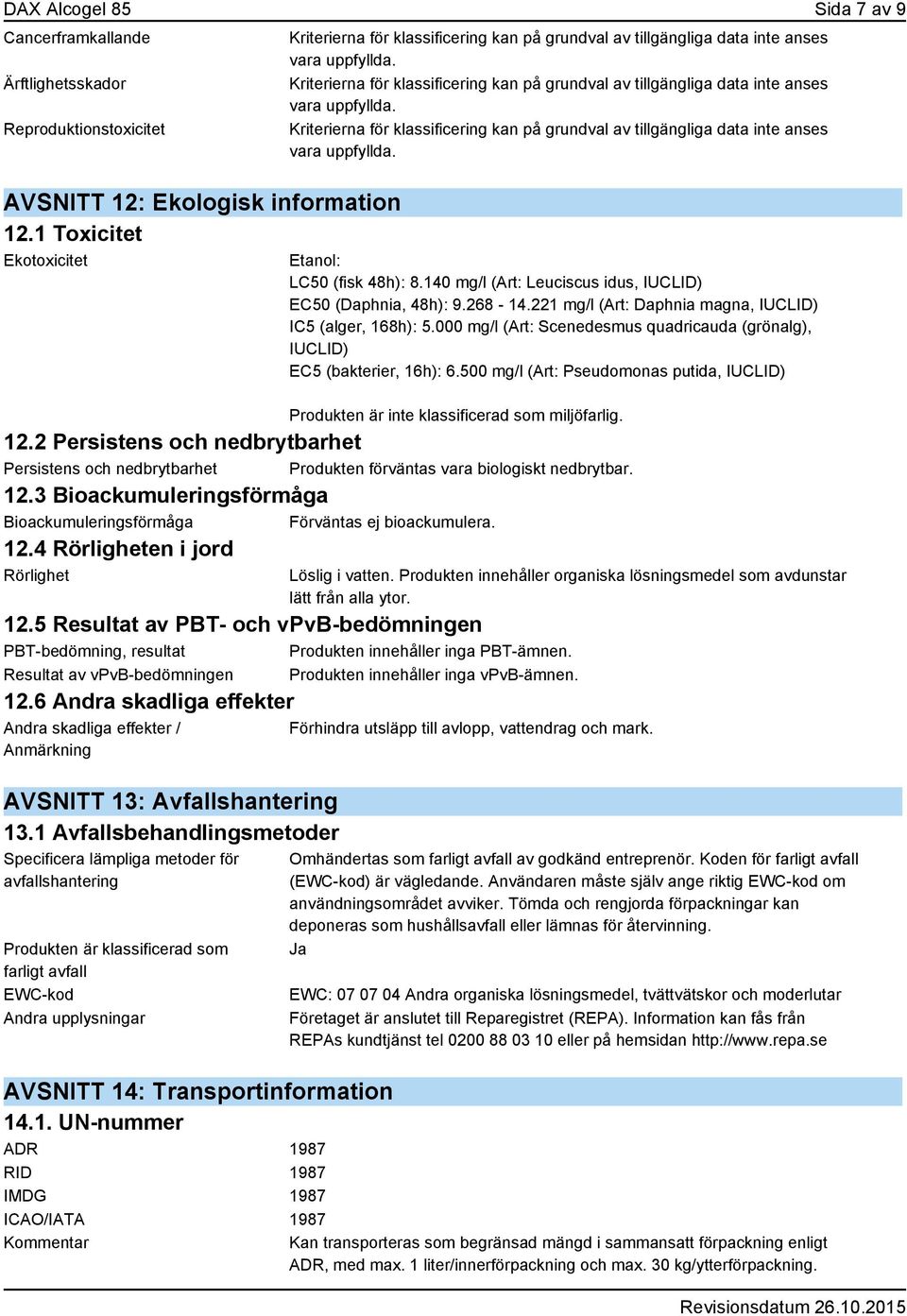 000 mg/l (Art: Scenedesmus quadricauda (grönalg), IUCLID) EC5 (bakterier, 16h): 6.500 mg/l (Art: Pseudomonas putida, IUCLID) Produkten är inte klassificerad som miljöfarlig. 12.