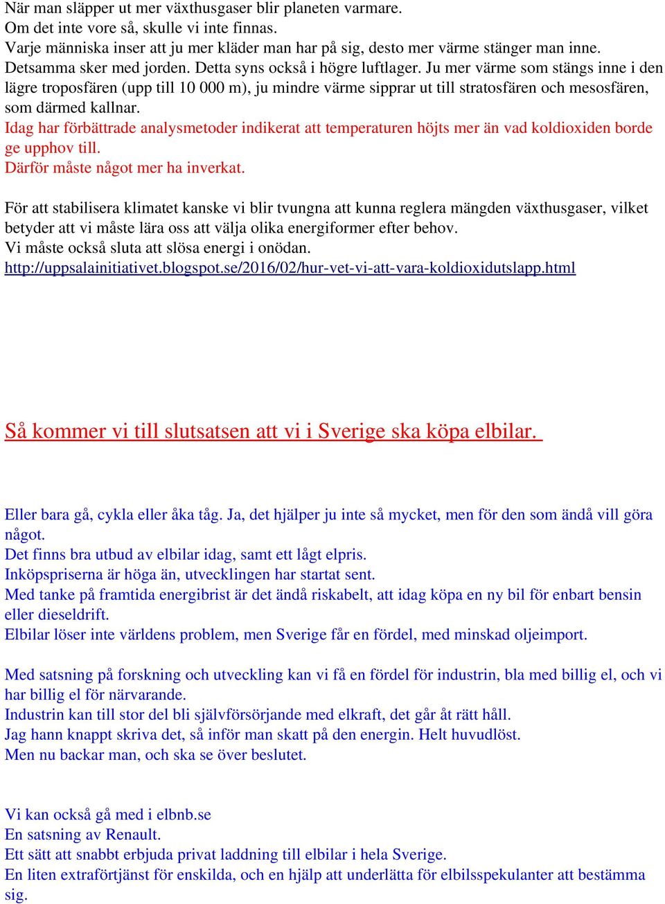 Ju mer värme som stängs inne i den lägre troposfären (upp till 10 000 m), ju mindre värme sipprar ut till stratosfären och mesosfären, som därmed kallnar.