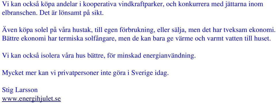 Bättre ekonomi har termiska solfångare, men de kan bara ge värme och varmt vatten till huset.