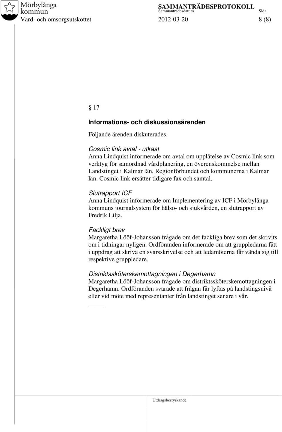 Regionförbundet och kommunerna i Kalmar län. Cosmic link ersätter tidigare fax och samtal.