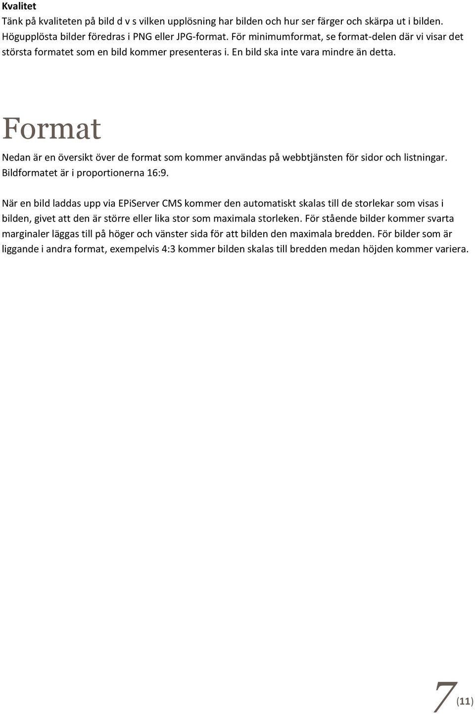 Format Nedan är en översikt över de format som kommer användas på webbtjänsten för sidor och listningar. Bildformatet är i proportionerna 16:9.