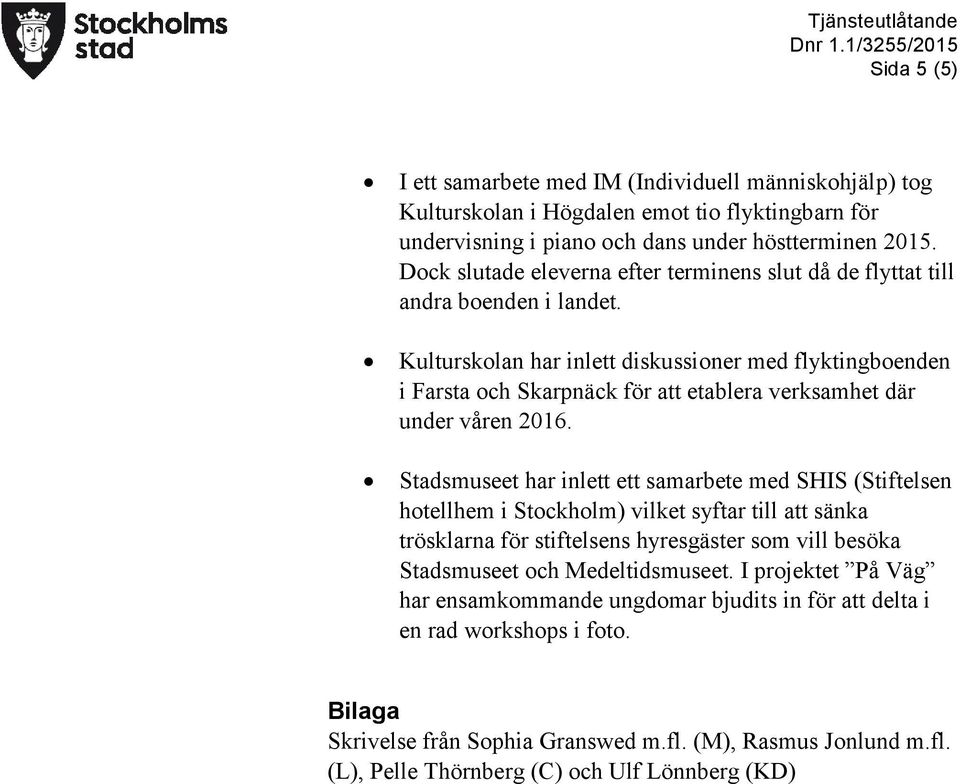 Kulturskolan har inlett diskussioner med flyktingboenden i Farsta och Skarpnäck för att etablera verksamhet där under våren 2016.