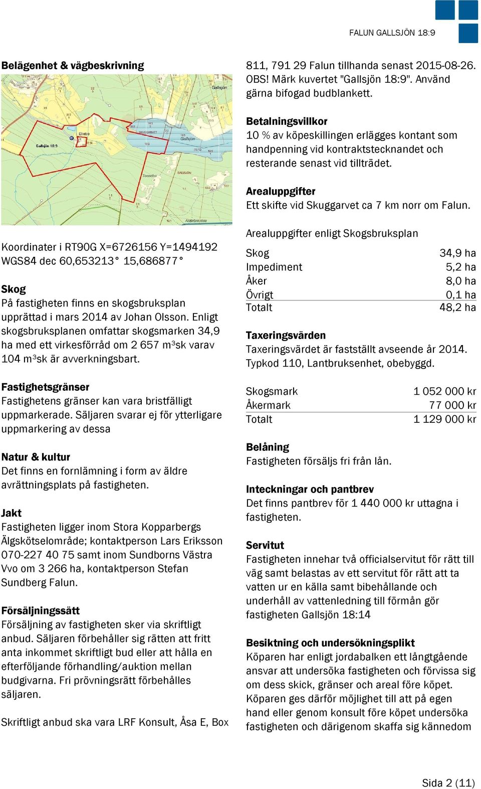 Koordinater i RT90G X=6726156 Y=1494192 WGS84 dec 60,653213 15,686877 Skog På fastigheten finns en skogsbruksplan upprättad i mars 2014 av Johan Olsson.