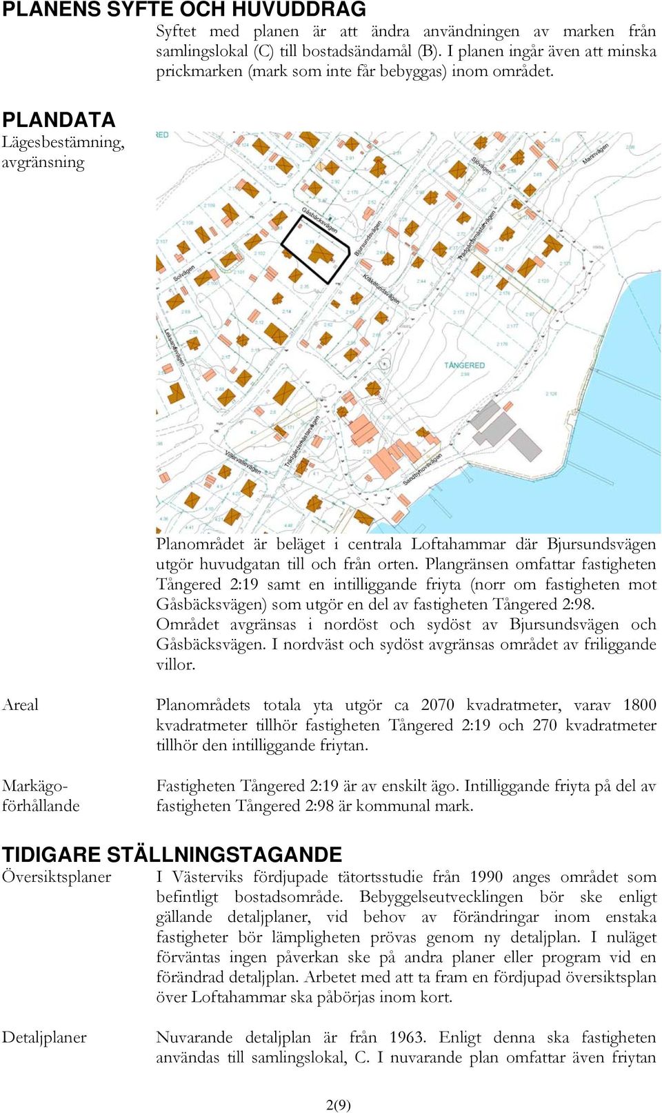 PLANDATA Lägesbestämning, avgränsning Planområdet är beläget i centrala Loftahammar där Bjursundsvägen utgör huvudgatan till och från orten.