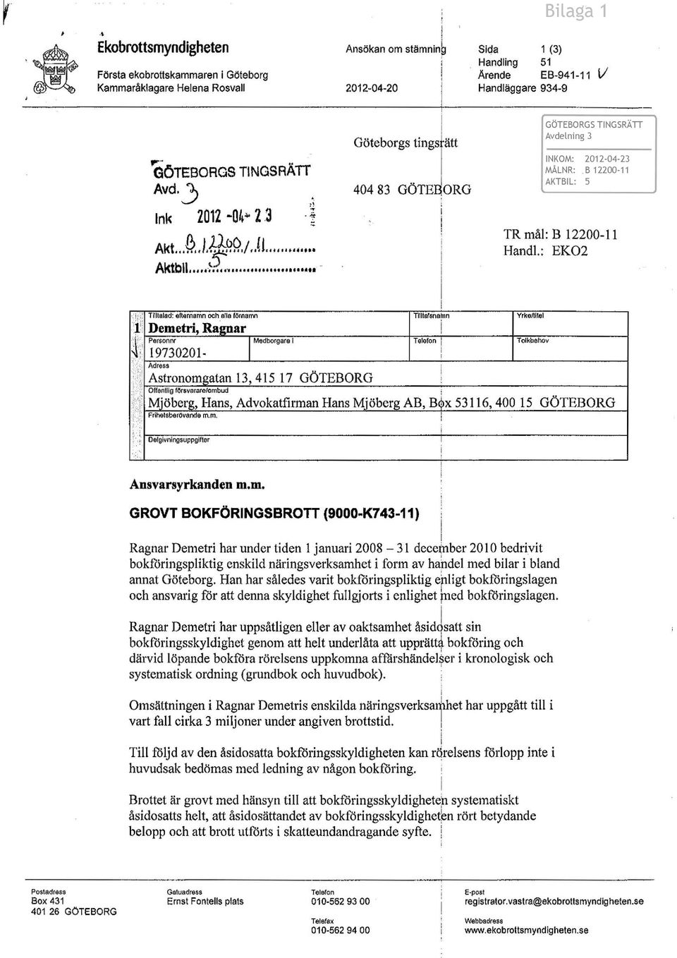 '1 ' ~l l Tllllalad: efternamn och alla förnamn Demetr, Ragnar Tlltalsna(nn ' Person nr l Medborgara l Talafon 1 Adress Astronomgatan 13,415 17 GÖTEBORG Offenllg försvararelombud!