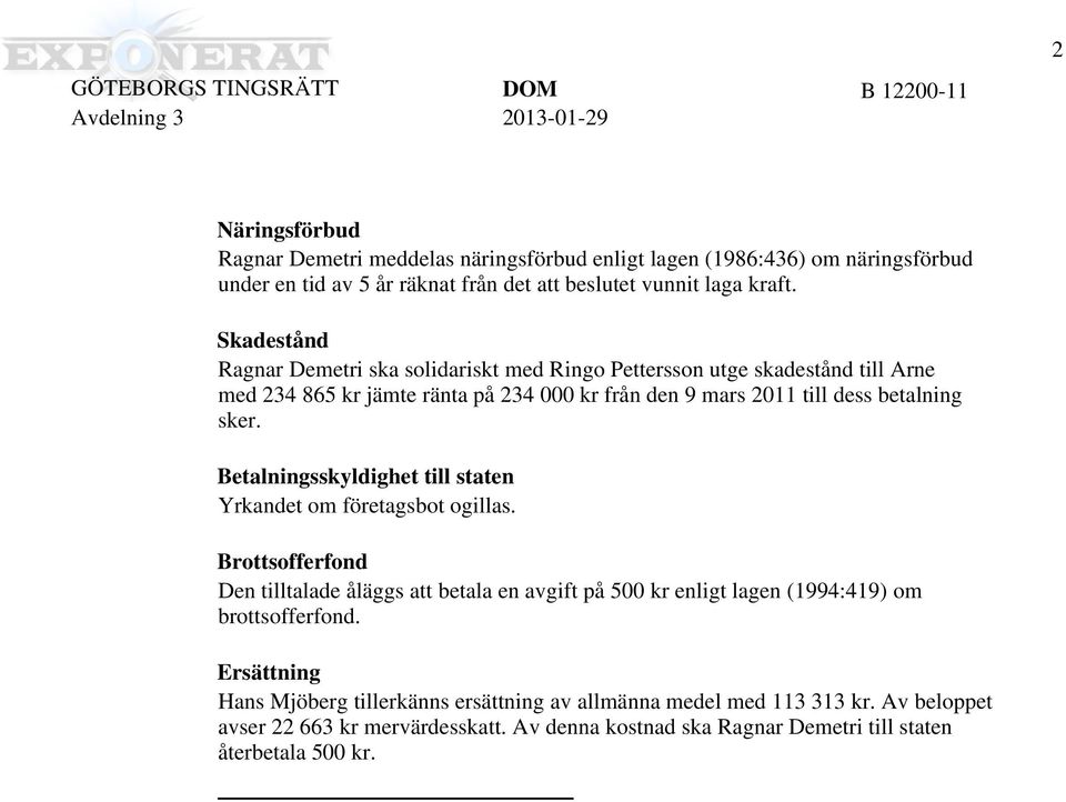 Betalnngsskyldghet tll staten Yrkandet om företagsbot ogllas. Brottsofferfond Den tlltalade åläggs att betala en avgft på 500 kr enlgt lagen (1994:419) om brottsofferfond.