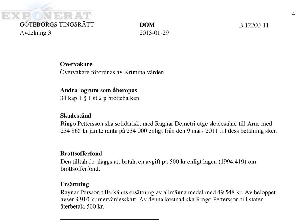 234 865 kr jämte ränta på 234 000 enlgt från den 9 mars 2011 tll dess betalnng sker.