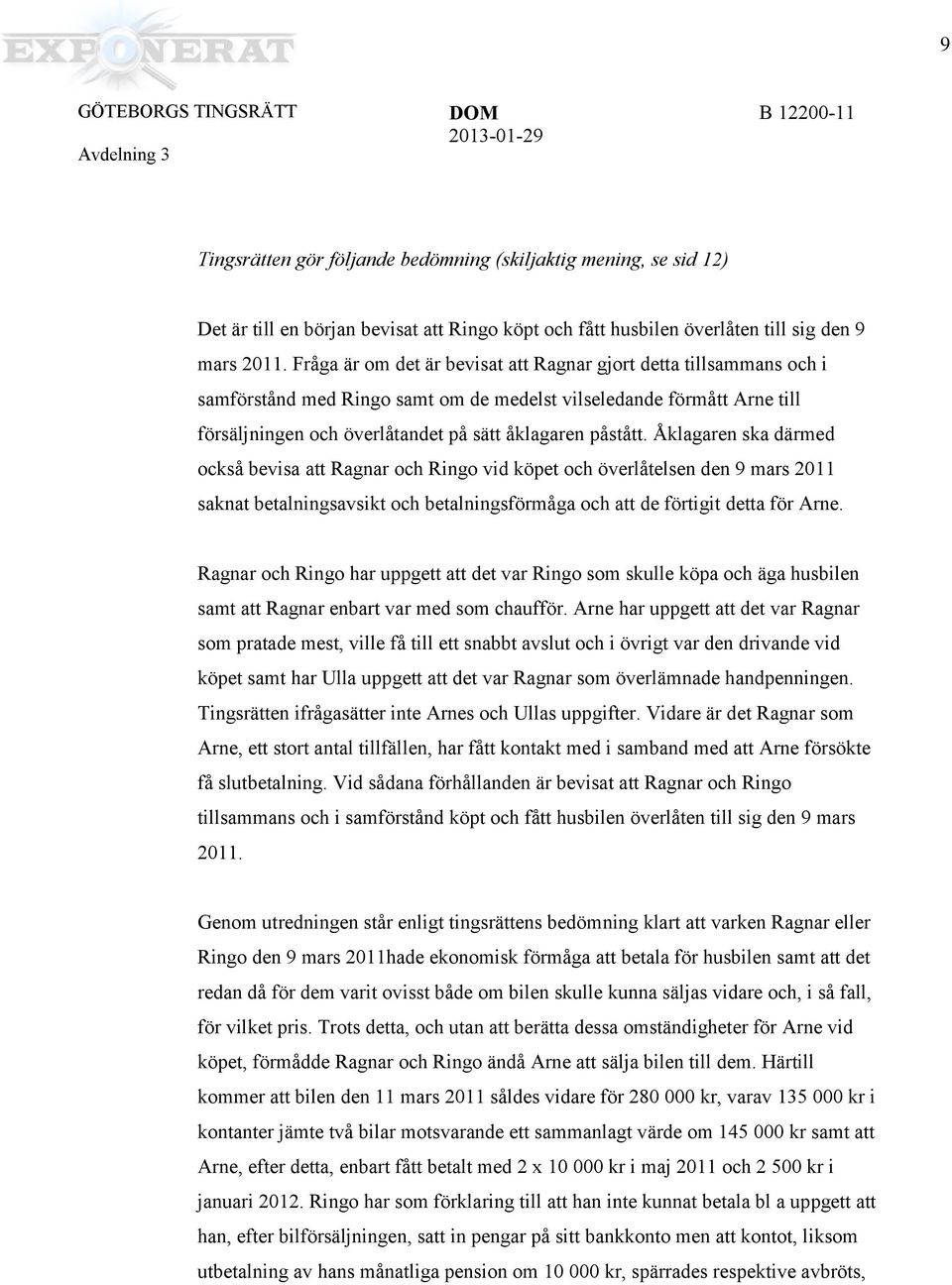 Åklagaren ska därmed också bevsa att Ragnar och Rngo vd köpet och överlåtelsen den 9 mars 2011 saknat betalnngsavskt och betalnngsförmåga och att de förtgt detta för Arne.