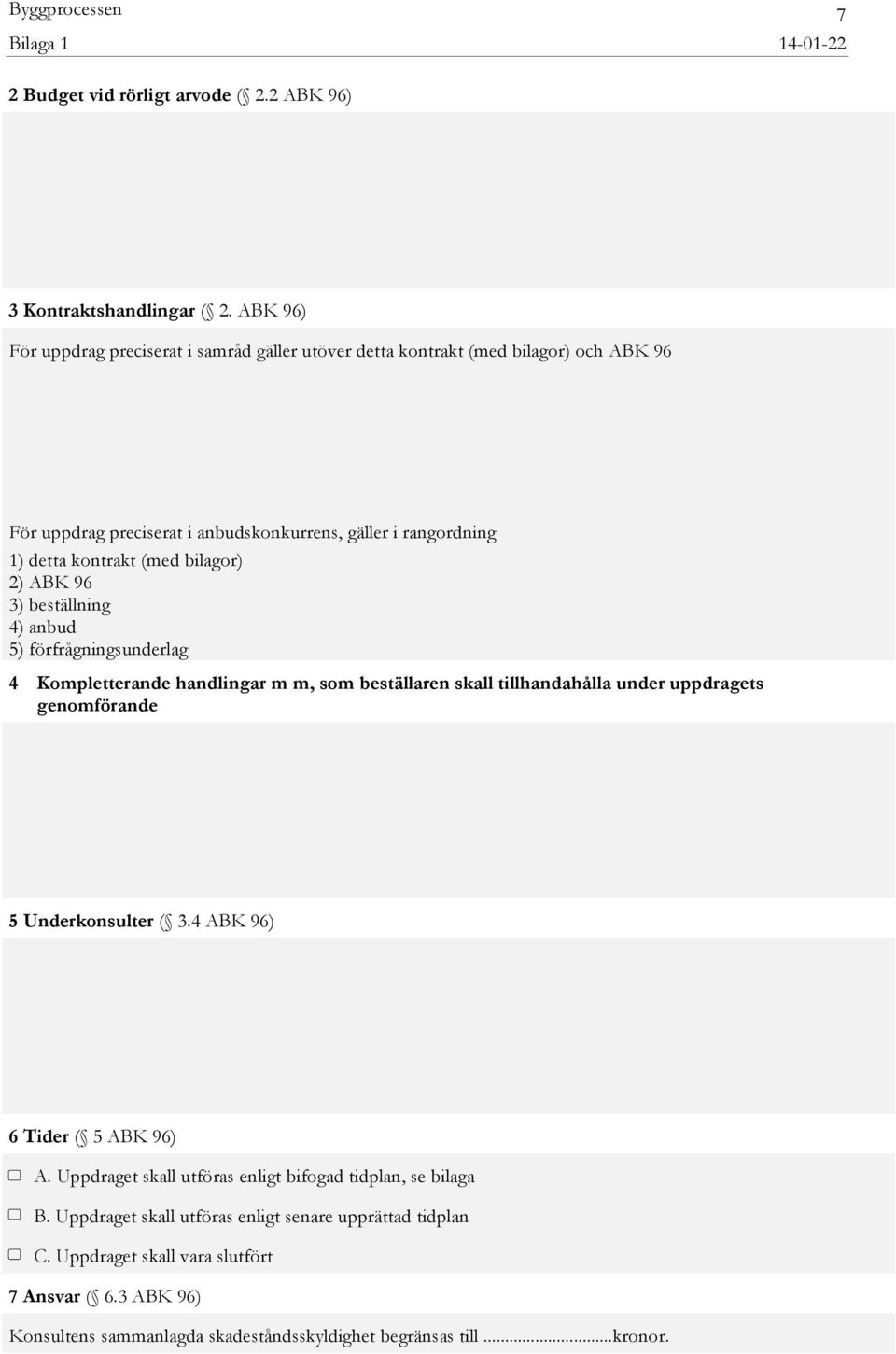 bilagor) 2) ABK 96 3) beställning 4) anbud 5) förfrågningsunderlag 4 Kompletterande handlingar m m, som beställaren skall tillhandahålla under uppdragets genomförande 5 Underkonsulter