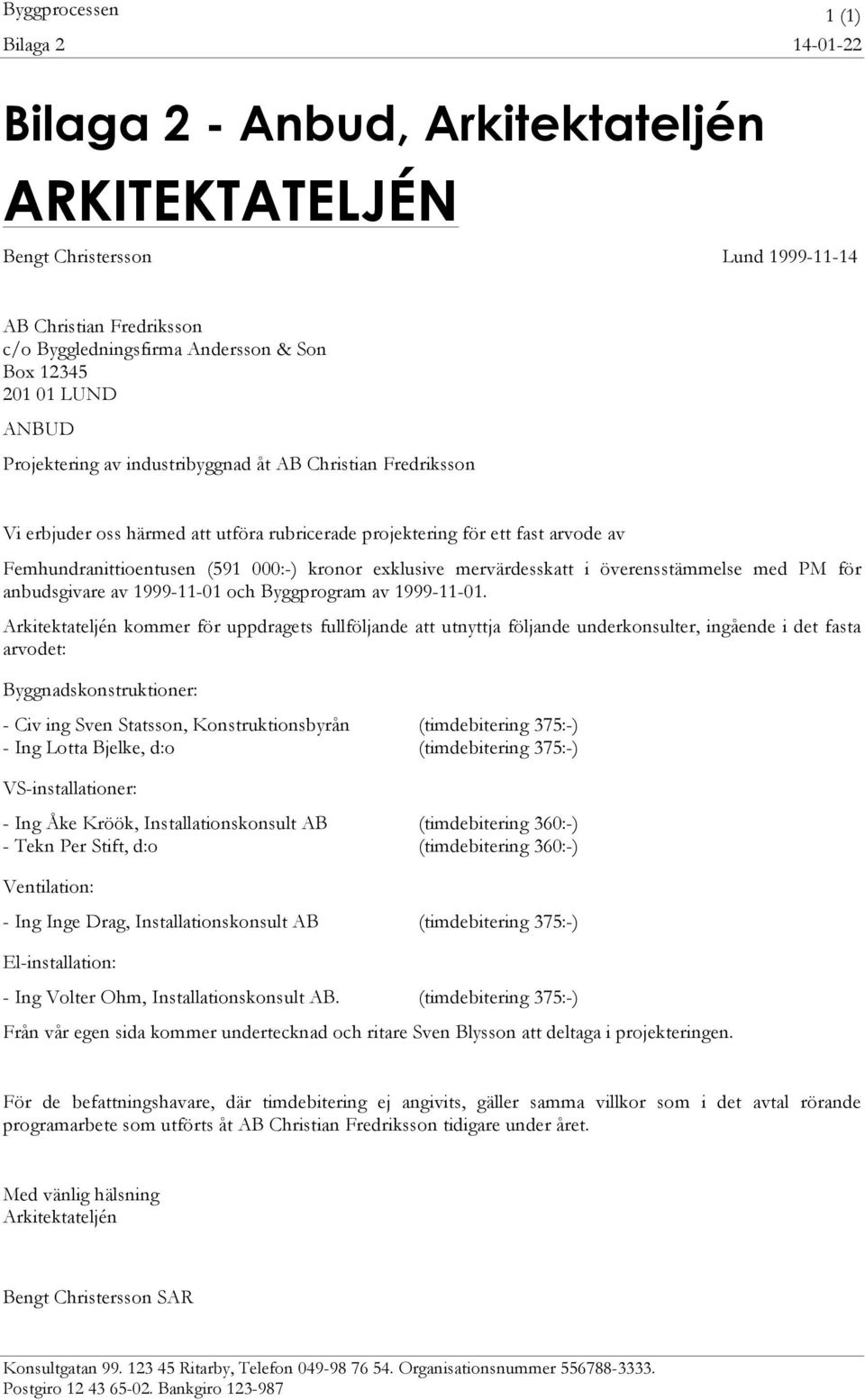 mervärdesskatt i överensstämmelse med PM för anbudsgivare av 1999-11-01 och Byggprogram av 1999-11-01.