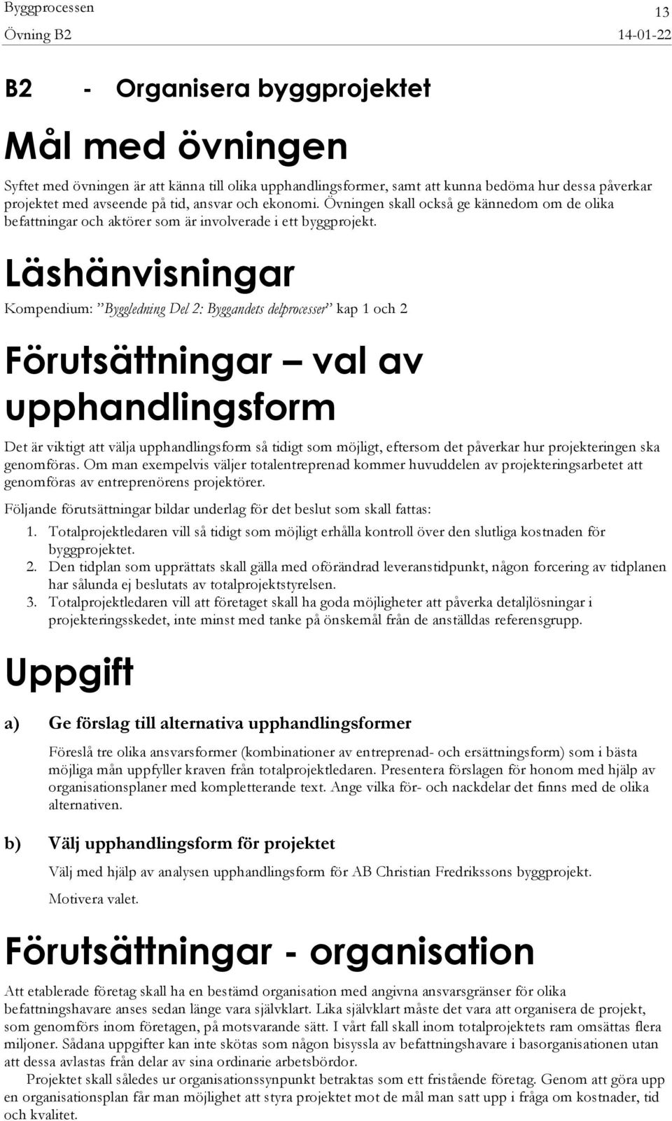 Läshänvisningar Kompendium: Byggledning Del 2: Byggandets delprocesser kap 1 och 2 Förutsättningar val av upphandlingsform Det är viktigt att välja upphandlingsform så tidigt som möjligt, eftersom