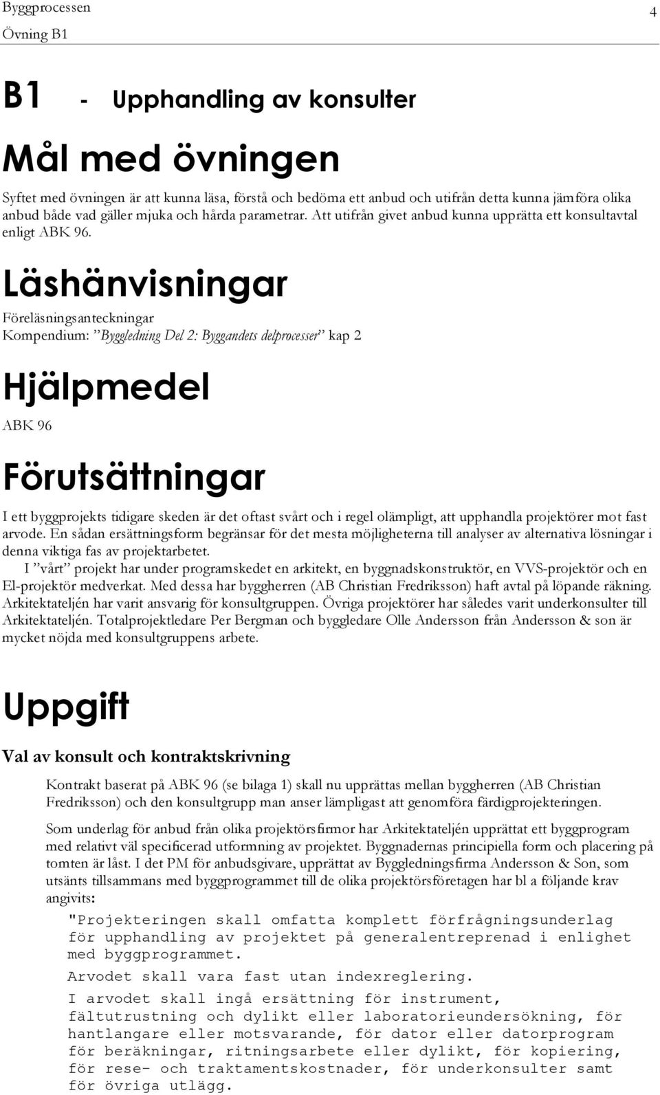 Läshänvisningar Föreläsningsanteckningar Kompendium: Byggledning Del 2: Byggandets delprocesser kap 2 Hjälpmedel ABK 96 Förutsättningar I ett byggprojekts tidigare skeden är det oftast svårt och i