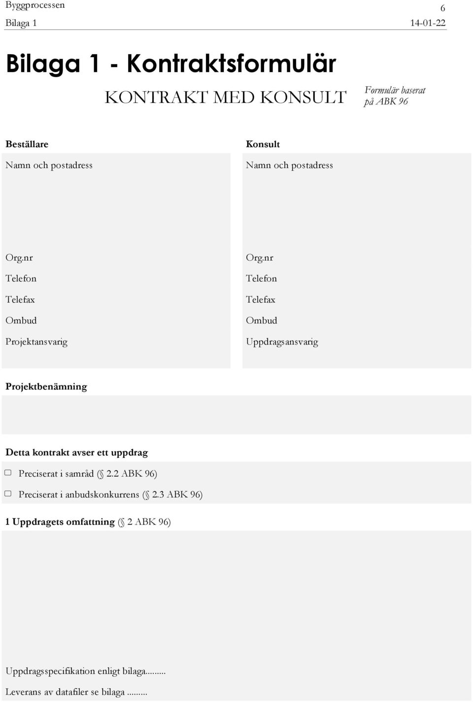 nr Telefon Telefax Ombud Uppdragsansvarig Projektbenämning Detta kontrakt avser ett uppdrag Preciserat i samråd ( 2.