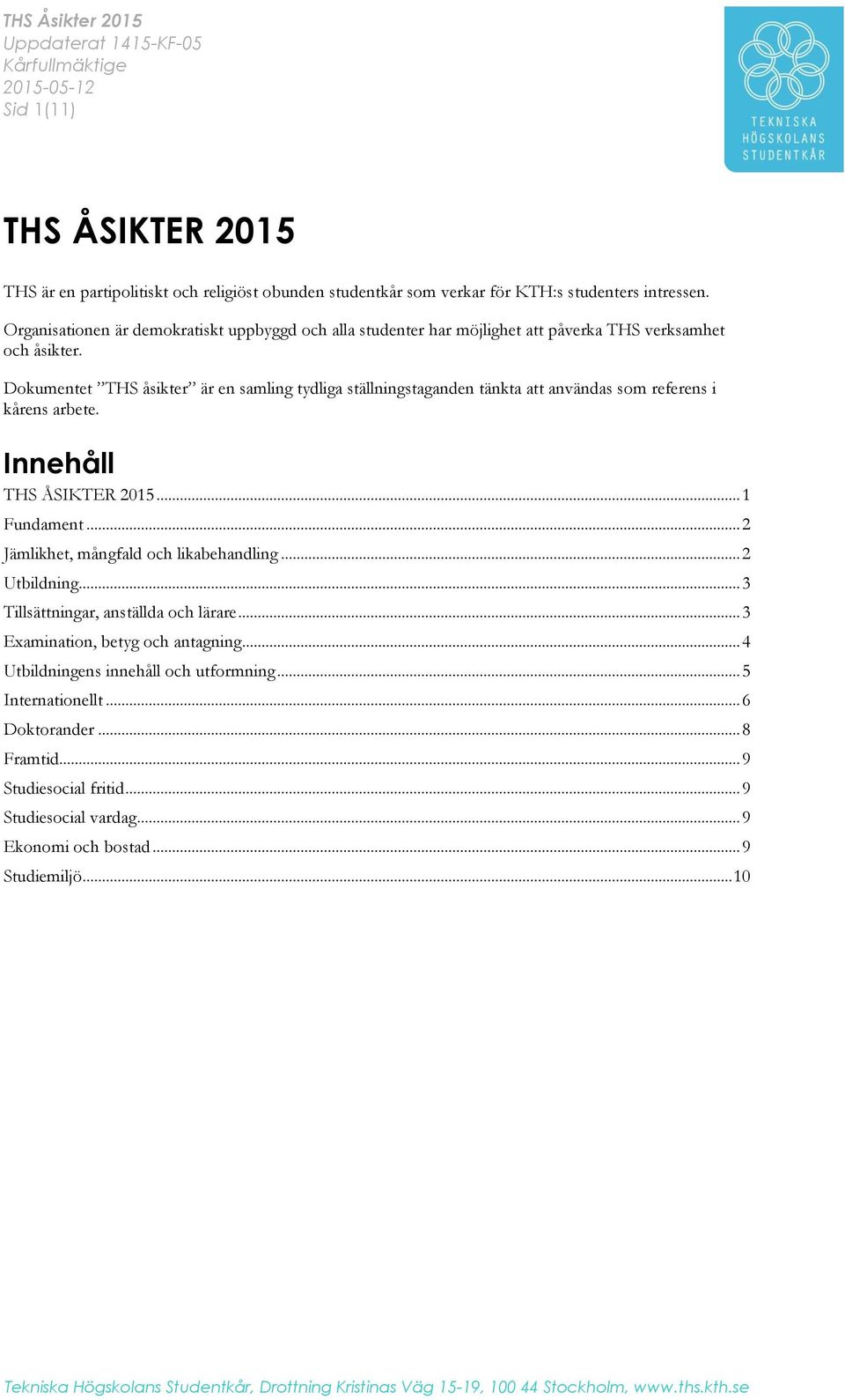 Dokumentet THS åsikter är en samling tydliga ställningstaganden tänkta att användas som referens i kårens arbete. Innehåll THS ÅSIKTER 2015... 1 Fundament.