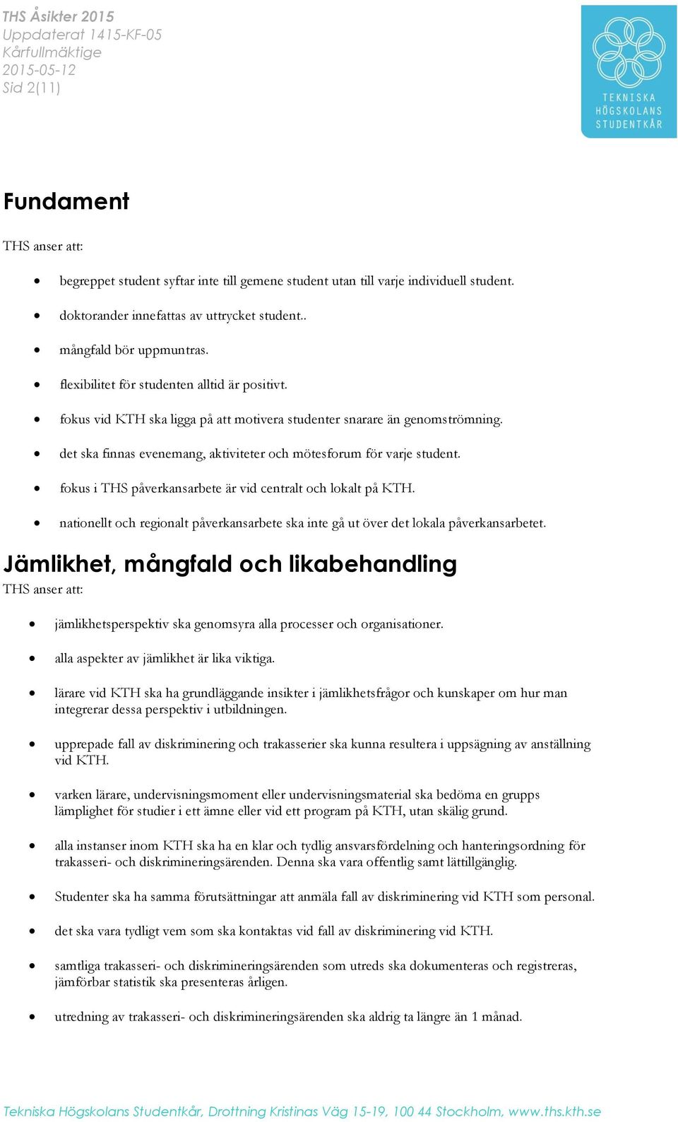 fokus i THS påverkansarbete är vid centralt och lokalt på KTH. nationellt och regionalt påverkansarbete ska inte gå ut över det lokala påverkansarbetet.