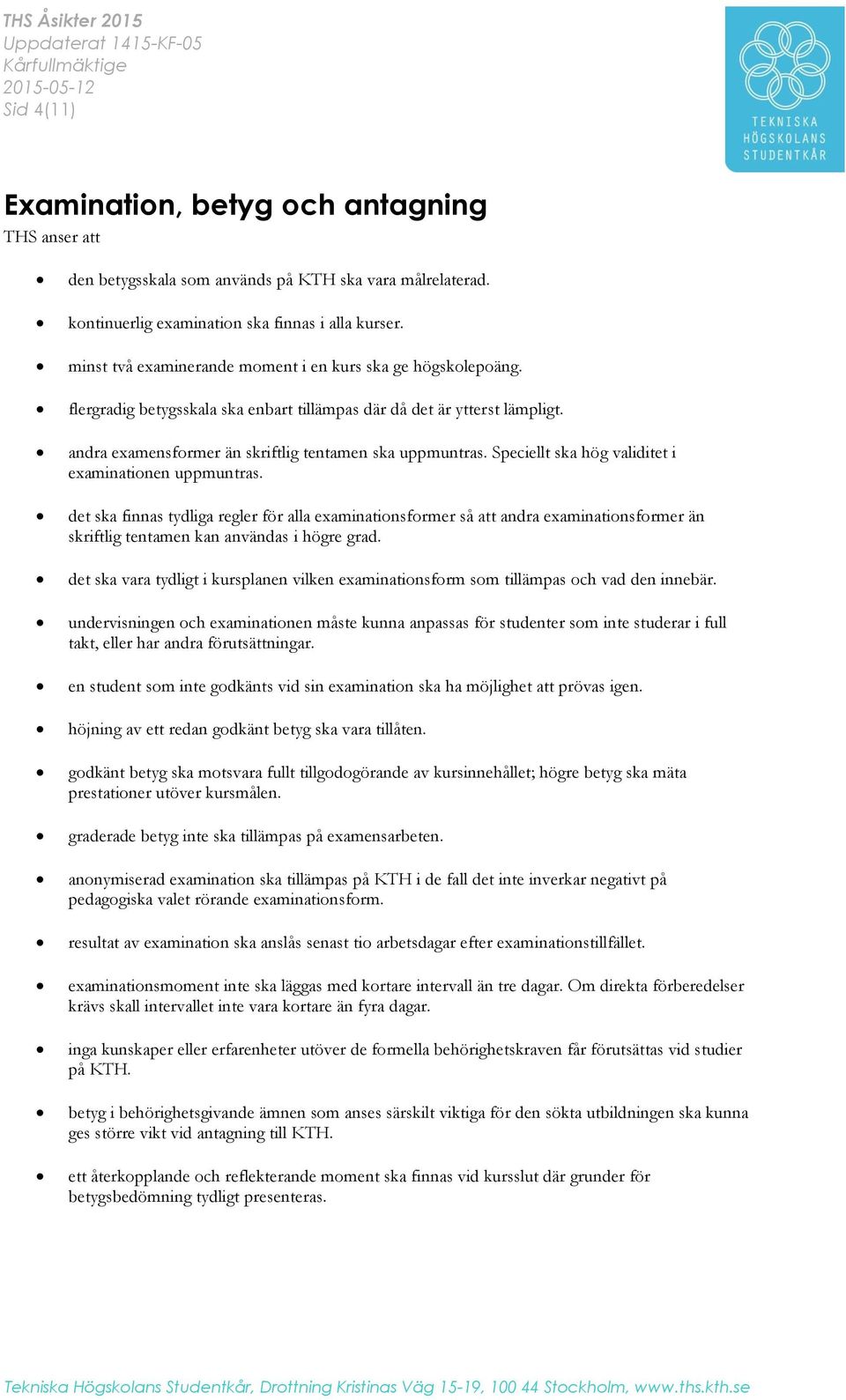 Speciellt ska hög validitet i examinationen uppmuntras. det ska finnas tydliga regler för alla examinationsformer så att andra examinationsformer än skriftlig tentamen kan användas i högre grad.