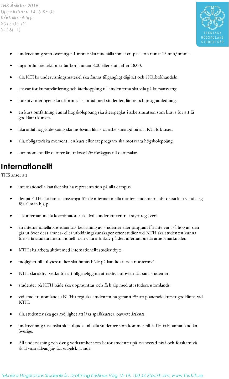 kursutvärderingen ska utformas i samråd med studenter, lärare och programledning. en kurs omfattning i antal högskolepoäng ska återspeglas i arbetsinsatsen som krävs för att få godkänt i kursen.