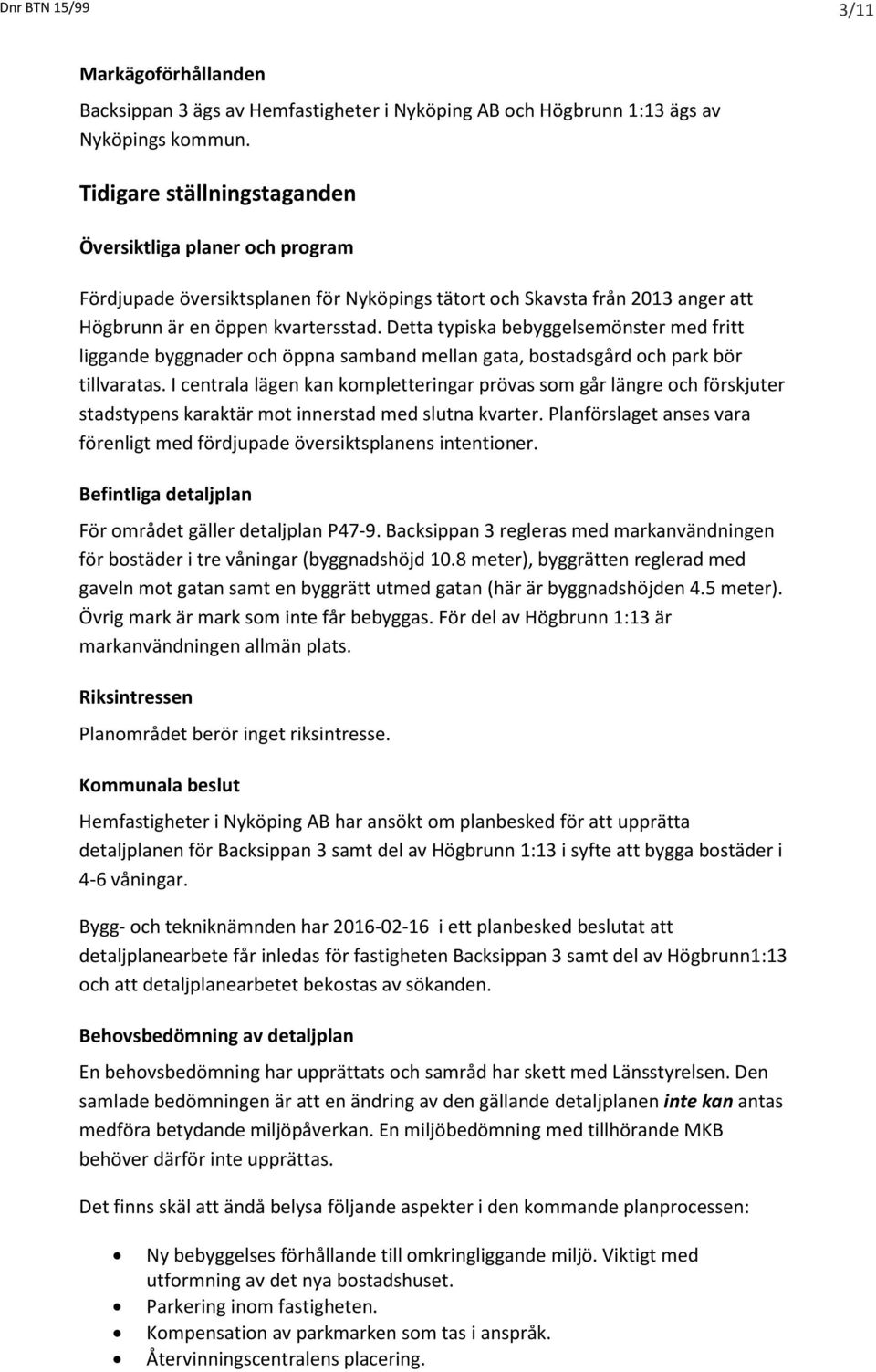 Detta typiska bebyggelsemönster med fritt liggande byggnader och öppna samband mellan gata, bostadsgård och park bör tillvaratas.