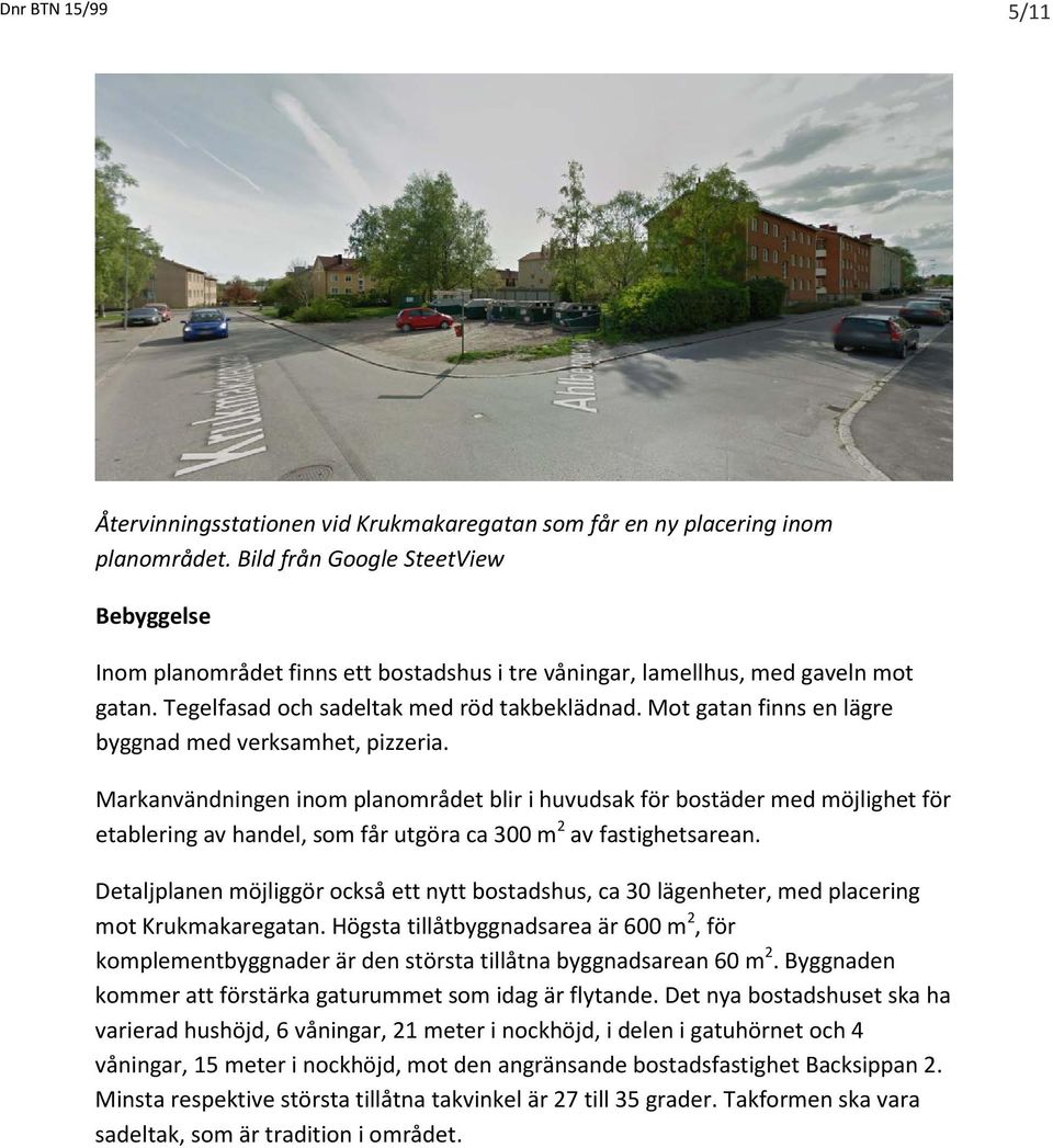 Mot gatan finns en lägre byggnad med verksamhet, pizzeria.