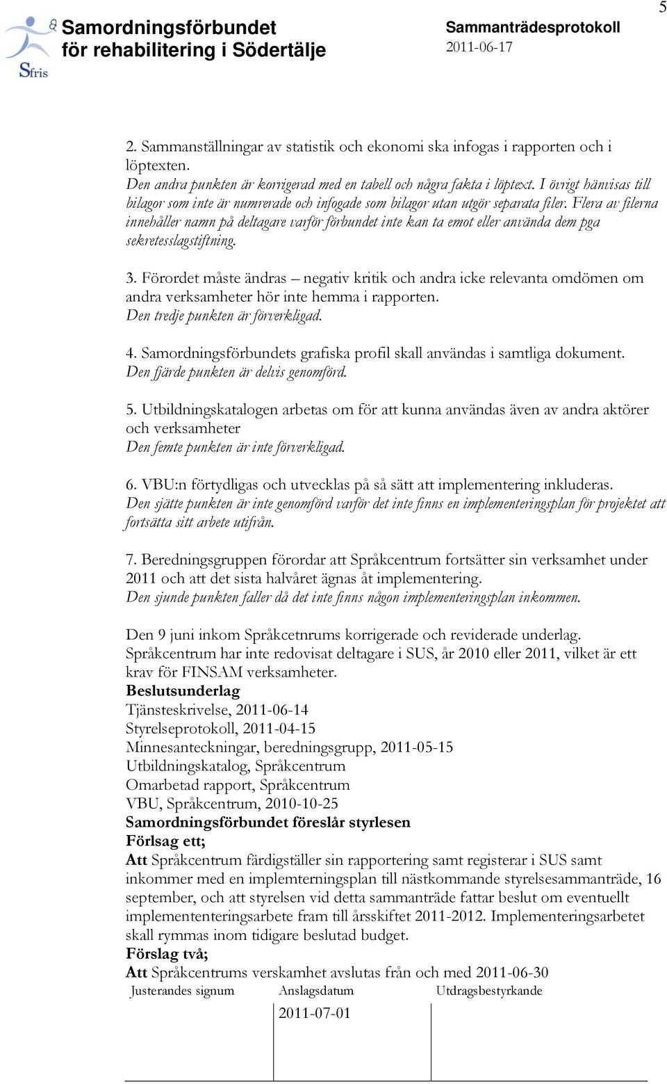 Flera av filerna innehåller namn på deltagare varför förbundet inte kan ta emot eller använda dem pga sekretesslagstiftning. 3.