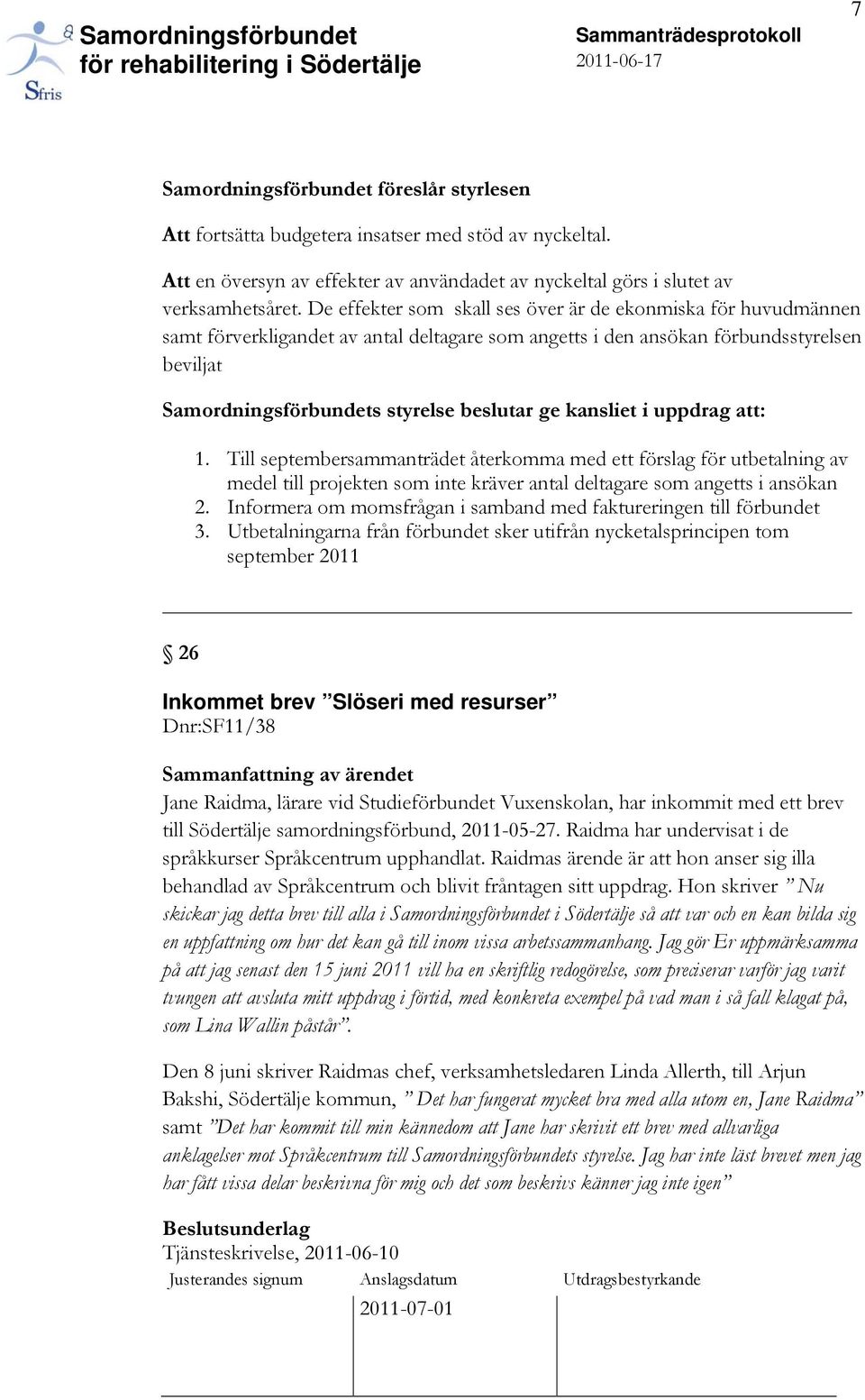 kansliet i uppdrag att: 1. Till septembersammanträdet återkomma med ett förslag för utbetalning av medel till projekten som inte kräver antal deltagare som angetts i ansökan 2.