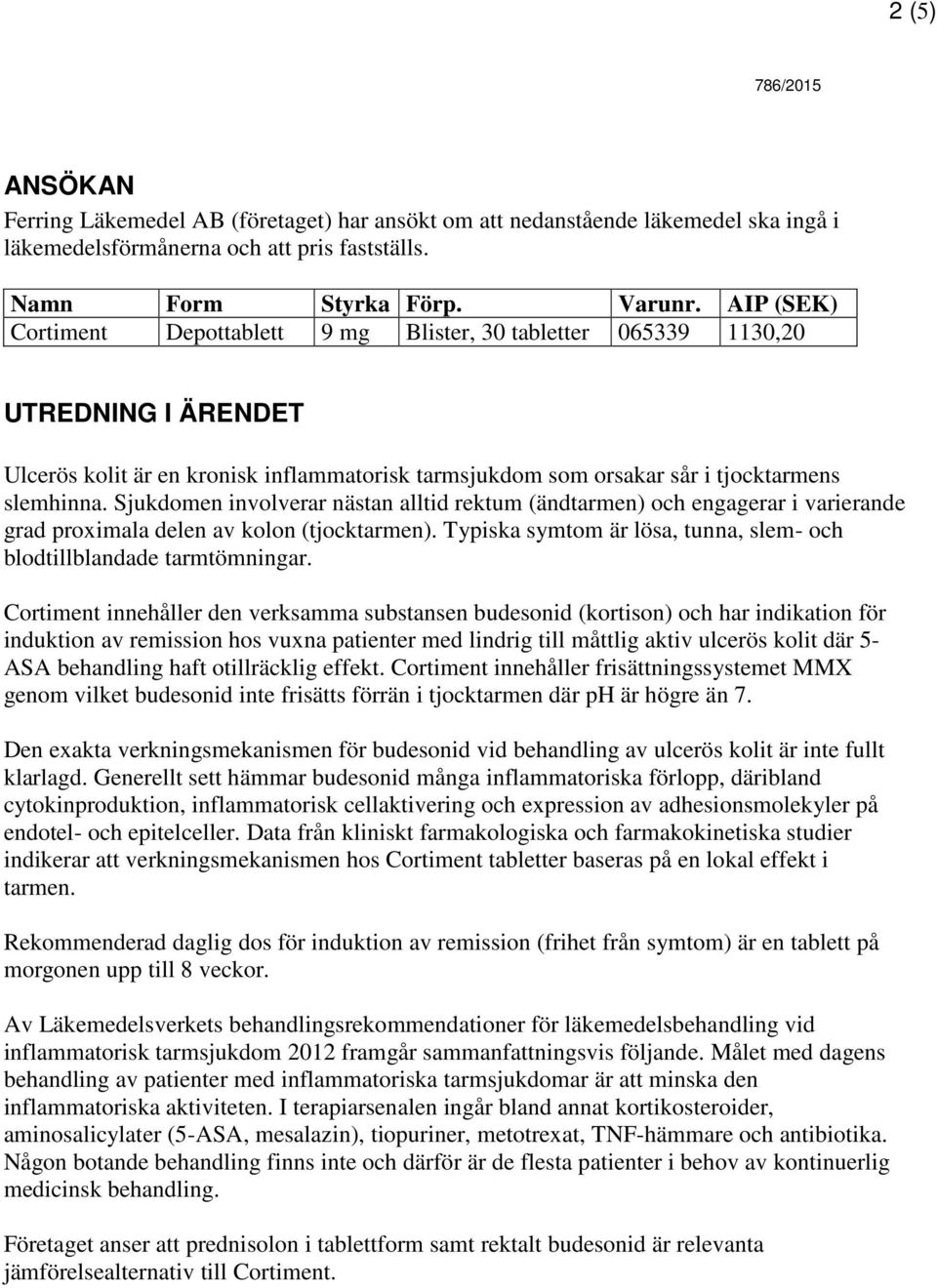 Sjukdomen involverar nästan alltid rektum (ändtarmen) och engagerar i varierande grad proximala delen av kolon (tjocktarmen). Typiska symtom är lösa, tunna, slem- och blodtillblandade tarmtömningar.