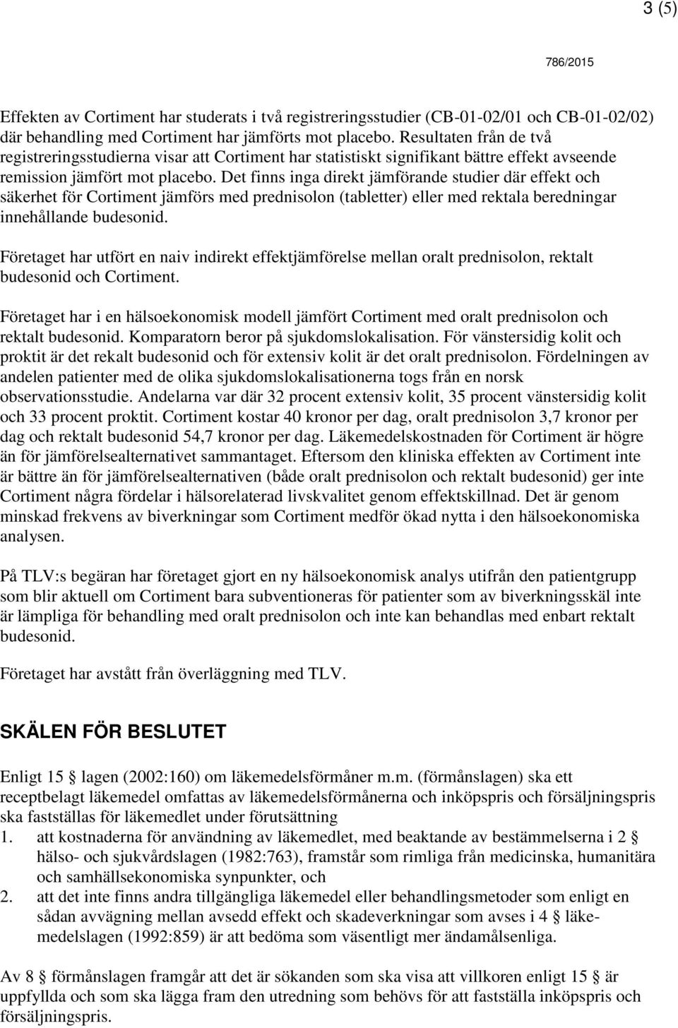 Det finns inga direkt jämförande studier där effekt och säkerhet för Cortiment jämförs med prednisolon (tabletter) eller med rektala beredningar innehållande budesonid.