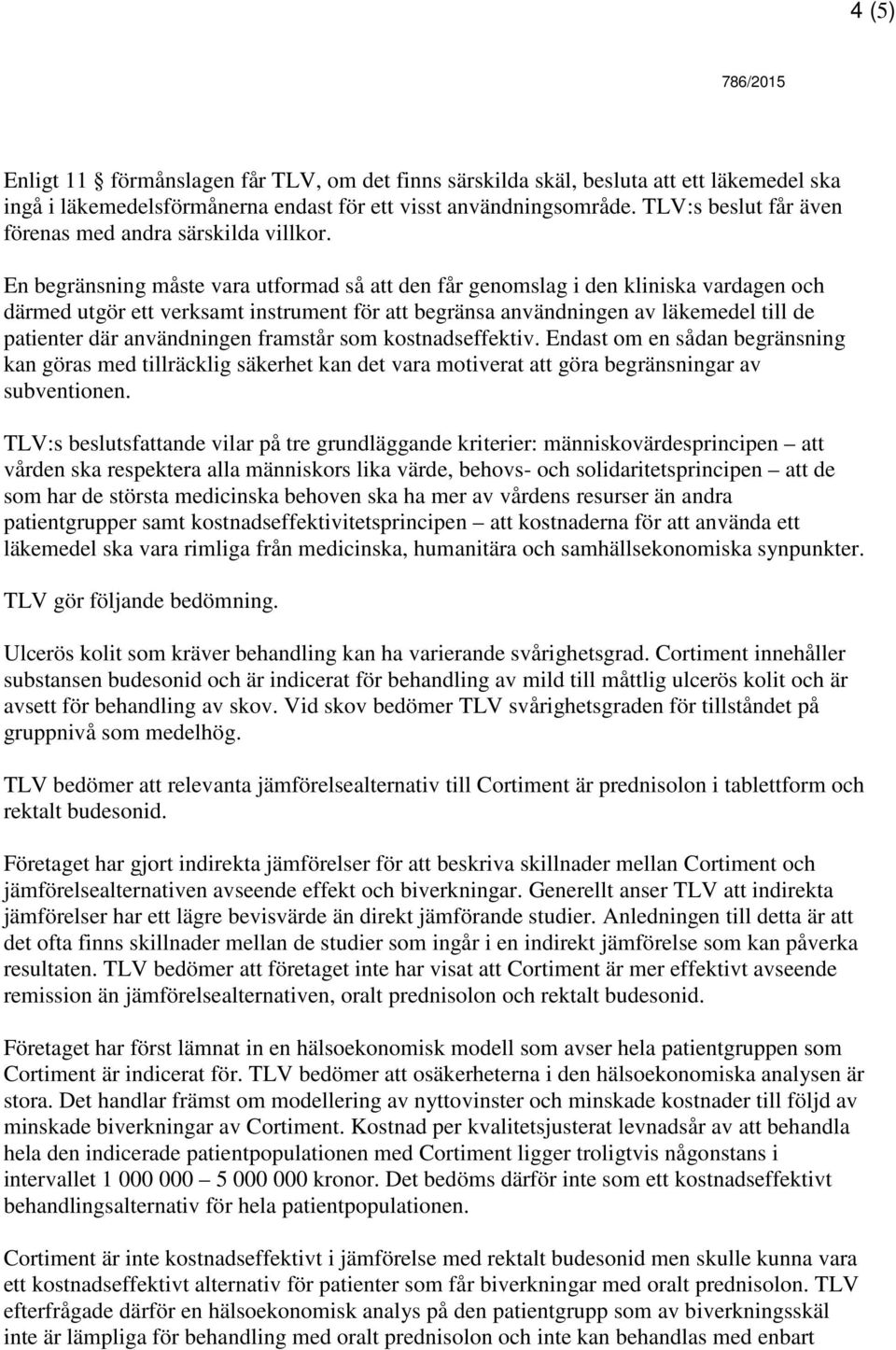 En begränsning måste vara utformad så att den får genomslag i den kliniska vardagen och därmed utgör ett verksamt instrument för att begränsa användningen av läkemedel till de patienter där