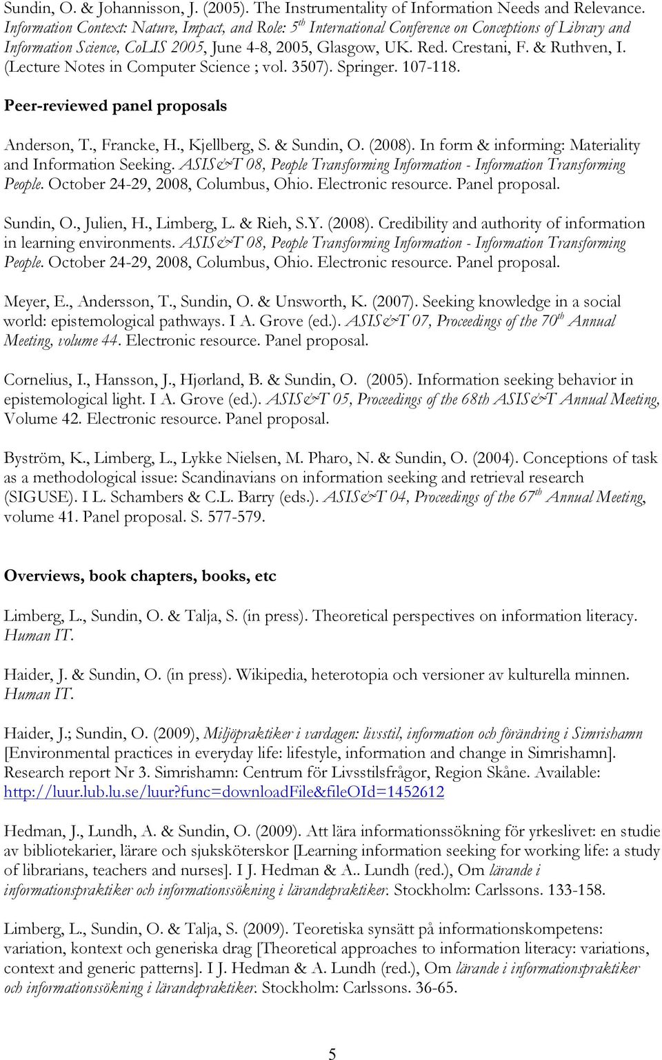 (Lecture Notes in Computer Science ; vol. 3507). Springer. 107-118. Peer-reviewed panel proposals Anderson, T., Francke, H., Kjellberg, S. & Sundin, O. (2008).