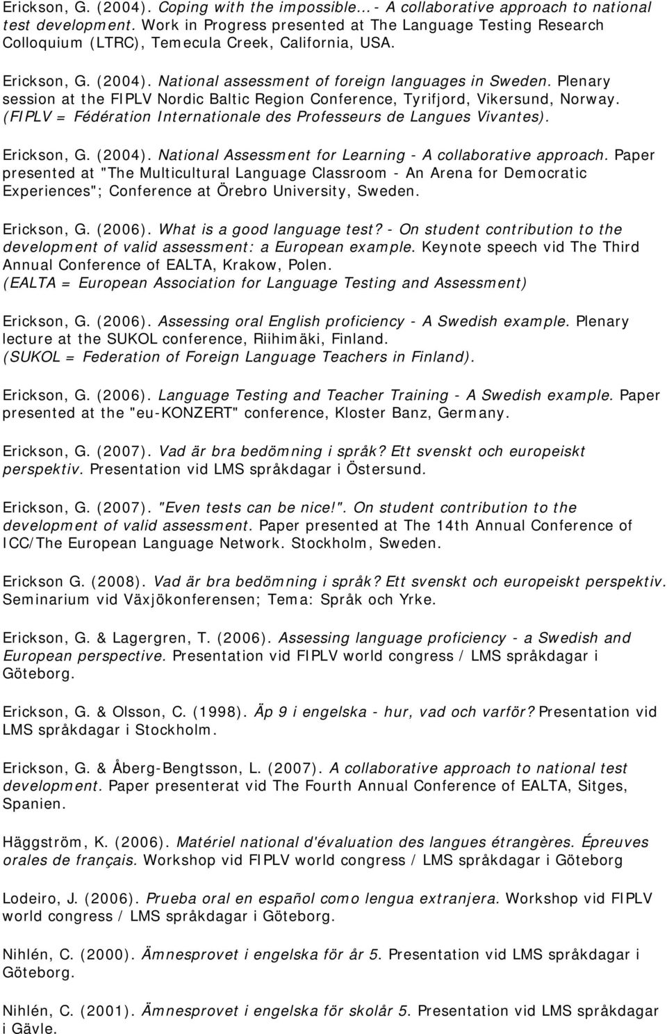 Plenary session at the FIPLV Nordic Baltic Region Conference, Tyrifjord, Vikersund, Norway. (FIPLV = Fédération Internationale des Professeurs de Langues Vivantes). Erickson, G. (2004).