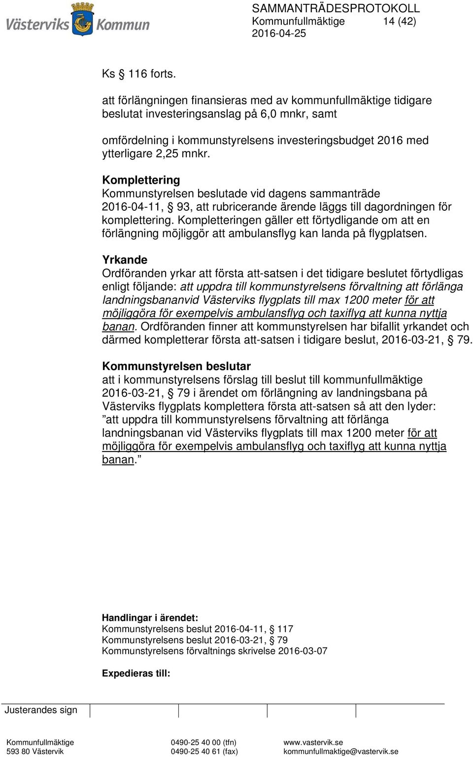 Komplettering Kommunstyrelsen beslutade vid dagens sammanträde 2016-04-11, 93, att rubricerande ärende läggs till dagordningen för komplettering.