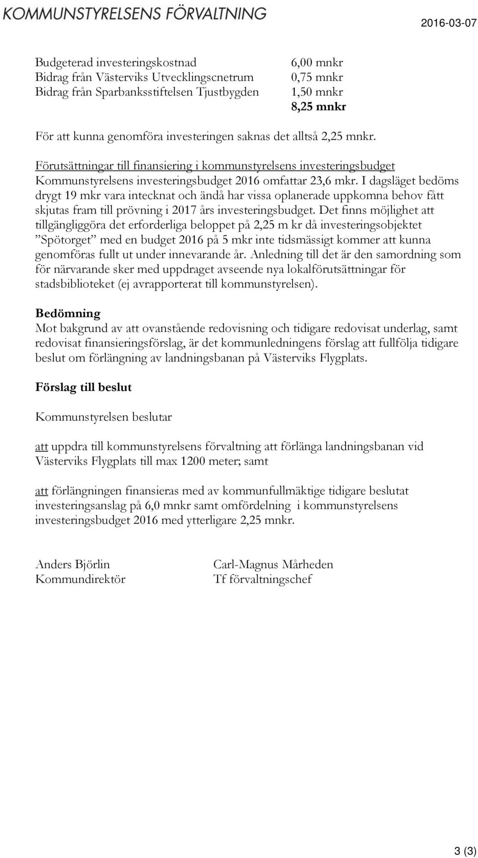 I dagsläget bedöms drygt 19 mkr vara intecknat och ändå har vissa oplanerade uppkomna behov fått skjutas fram till prövning i 2017 års investeringsbudget.