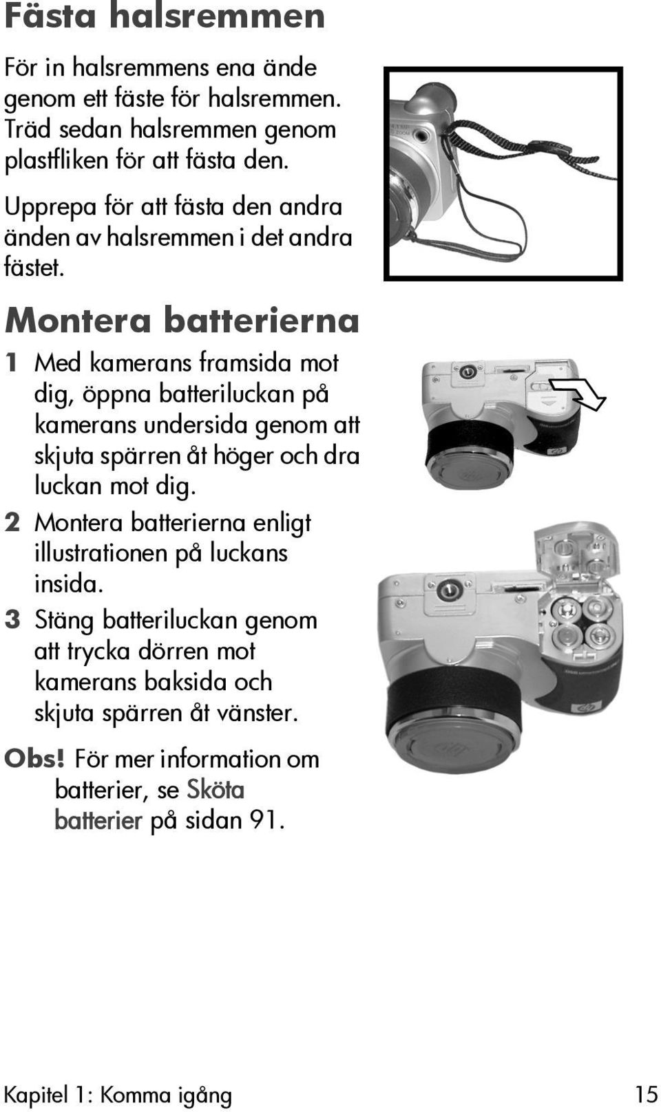 Montera batterierna 1 Med kamerans framsida mot dig, öppna batteriluckan på kamerans undersida genom att skjuta spärren åt höger och dra luckan mot dig.