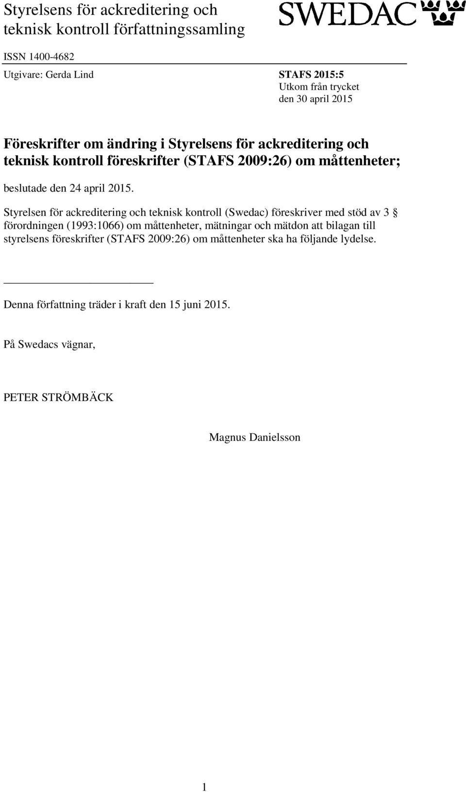 Styrelsen för ackreditering och teknisk kontroll (Swedac) föreskriver med stöd av 3 förordningen (1993:1066) om måttenheter, mätningar och mätdon att bilagan till