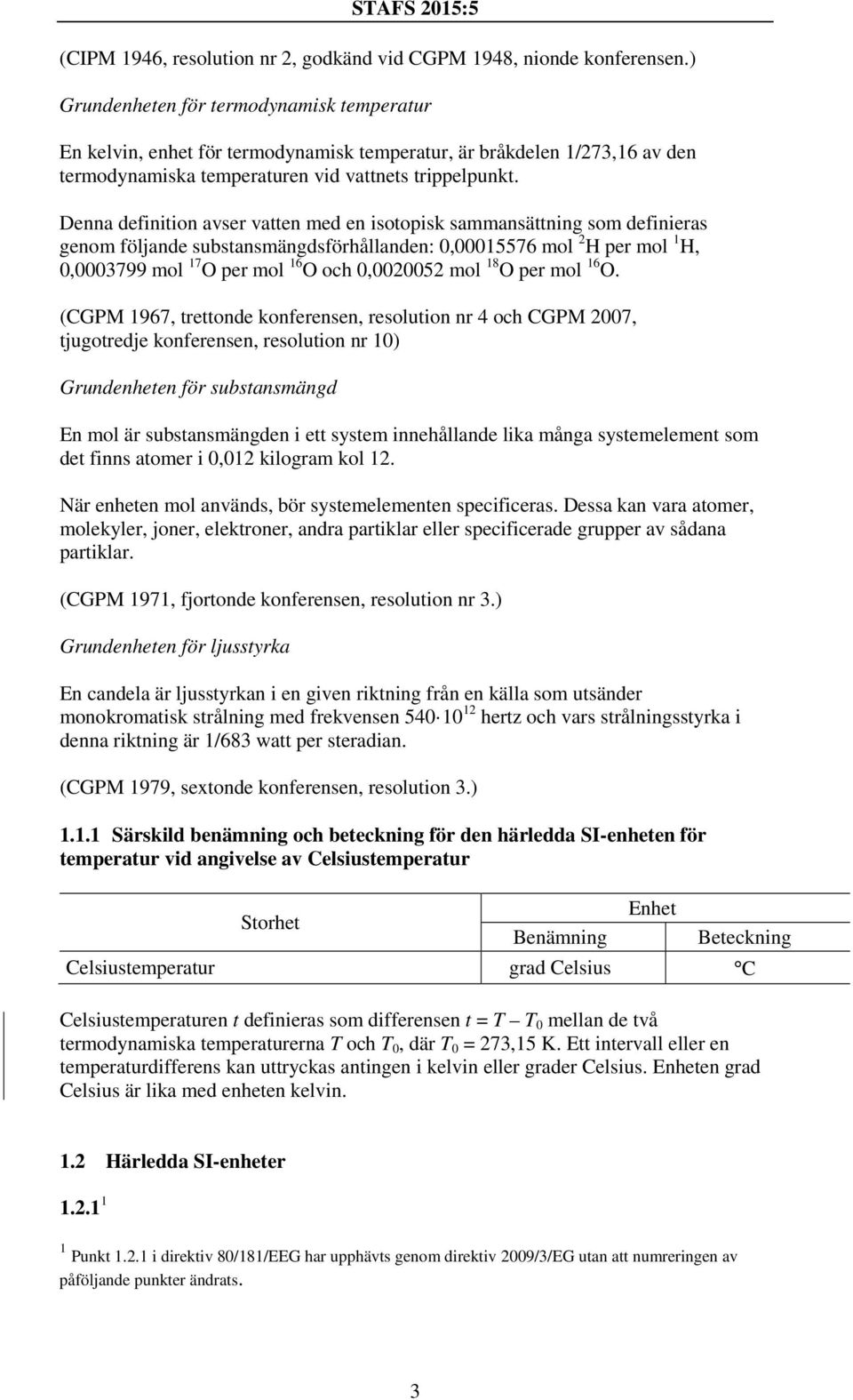 Denna definition avser vatten med en isotopisk sammansättning som definieras genom följande substansmängdsförhållanden: 0,00015576 mol 2 H per mol 1 H, 0,0003799 mol 17 O per mol 16 O och 0,0020052