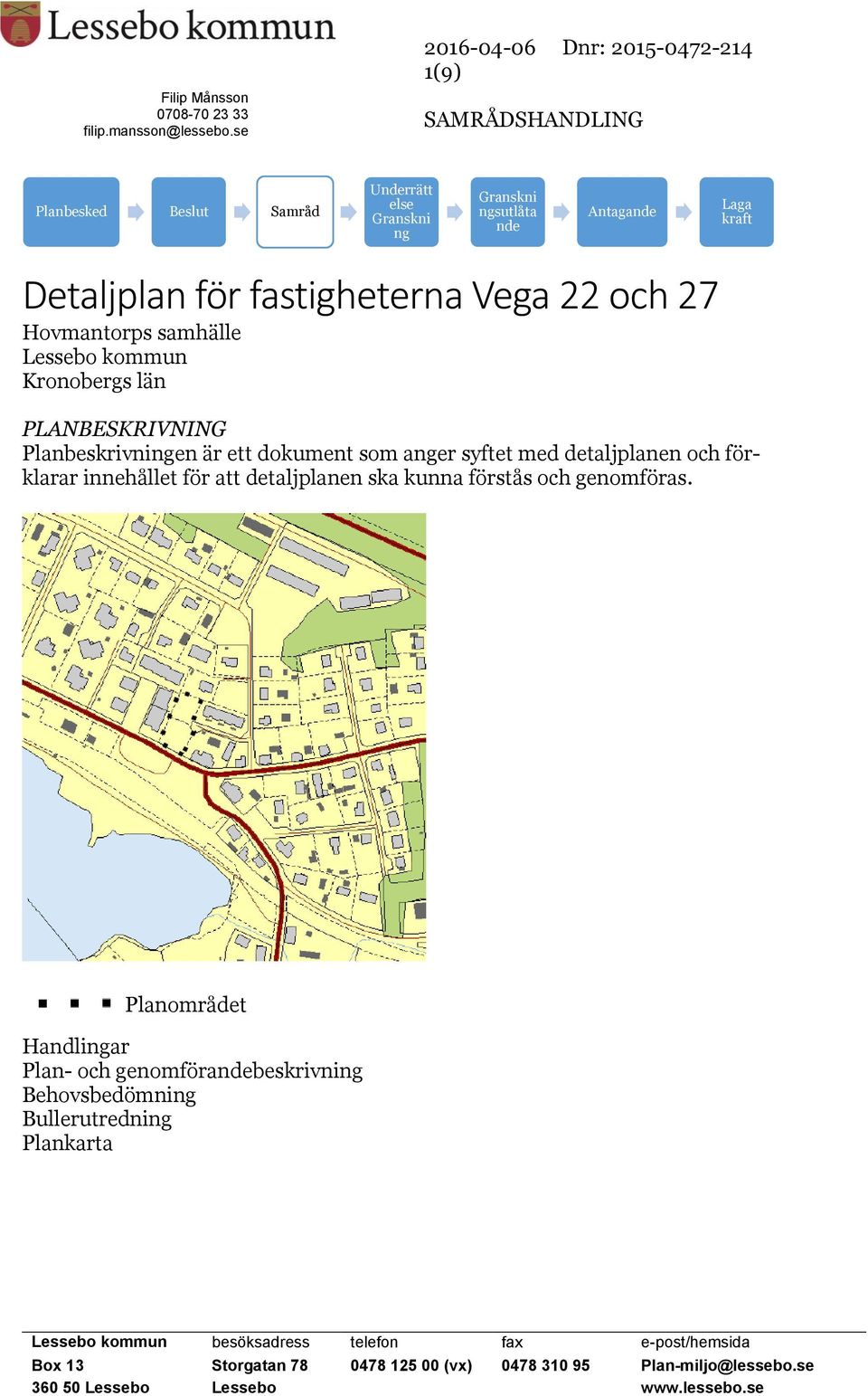 Vega 22 och 27 Hovmantorps samhälle Lessebo kommun Kronobergs län PLANBESKRIVNING Planbeskrivningen är ett dokument som anger syftet med detaljplanen och förklarar innehållet för