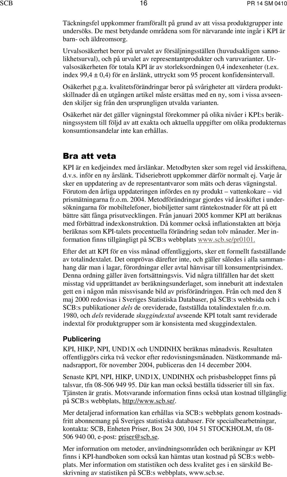 Urvalsosäkerheten för totala KPI är av storleksordningen 0,4 indexenheter (t.ex. index 99,4 ± 0,4) för en årslänk, uttryckt som 95 procent konfidensintervall. Osäkerhet p.g.a. kvalitetsförändringar