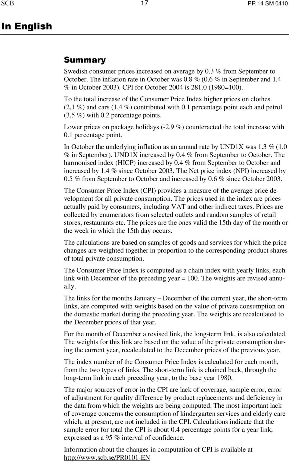 1 percentage point each and petrol (3,5 %) with 0.2 percentage points. Lower prices on package holidays (-2.9 %) counteracted the total increase with 0.1 percentage point. In October the underlying inflation as an annual rate by UND1X was 1.