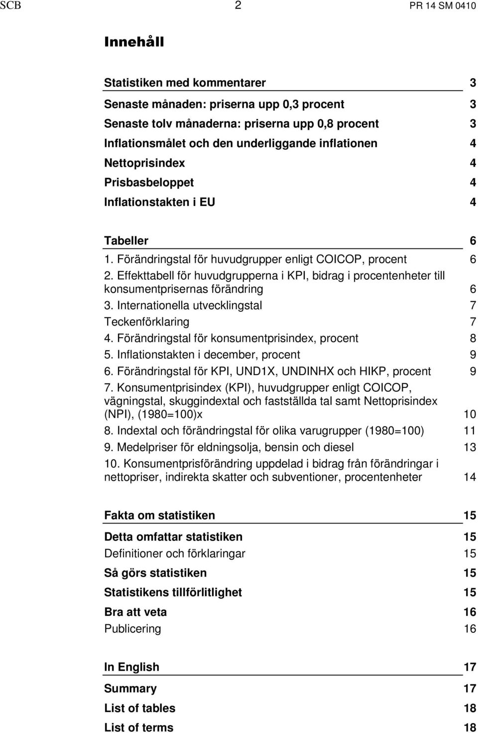 Effekttabell för huvudgrupperna i KPI, bidrag i procentenheter till konsumentprisernas förändring 6 3. Internationella utvecklingstal 7 Teckenförklaring 7 4.