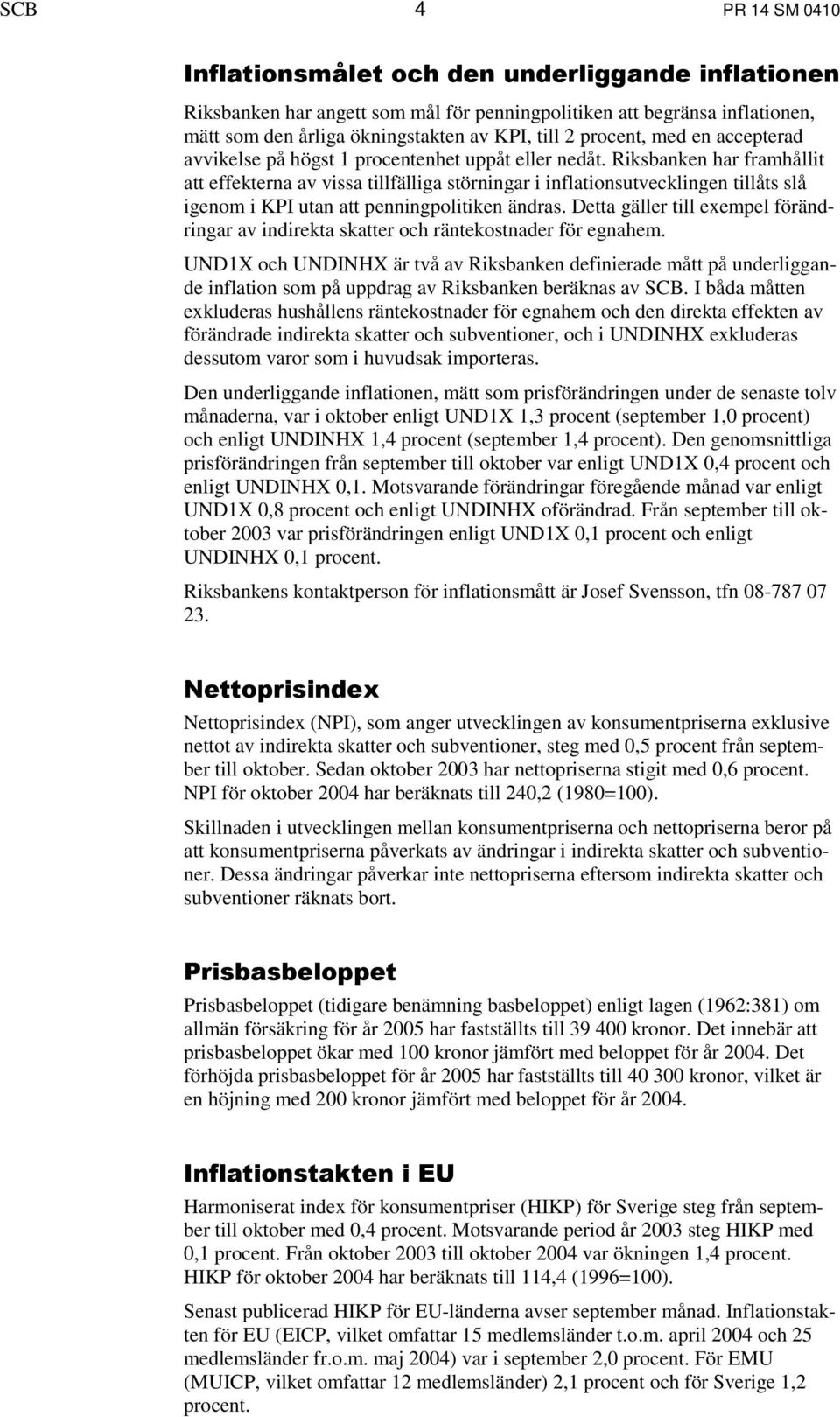 Riksbanken har framhållit att effekterna av vissa tillfälliga störningar i inflationsutvecklingen tillåts slå igenom i KPI utan att penningpolitiken ändras.