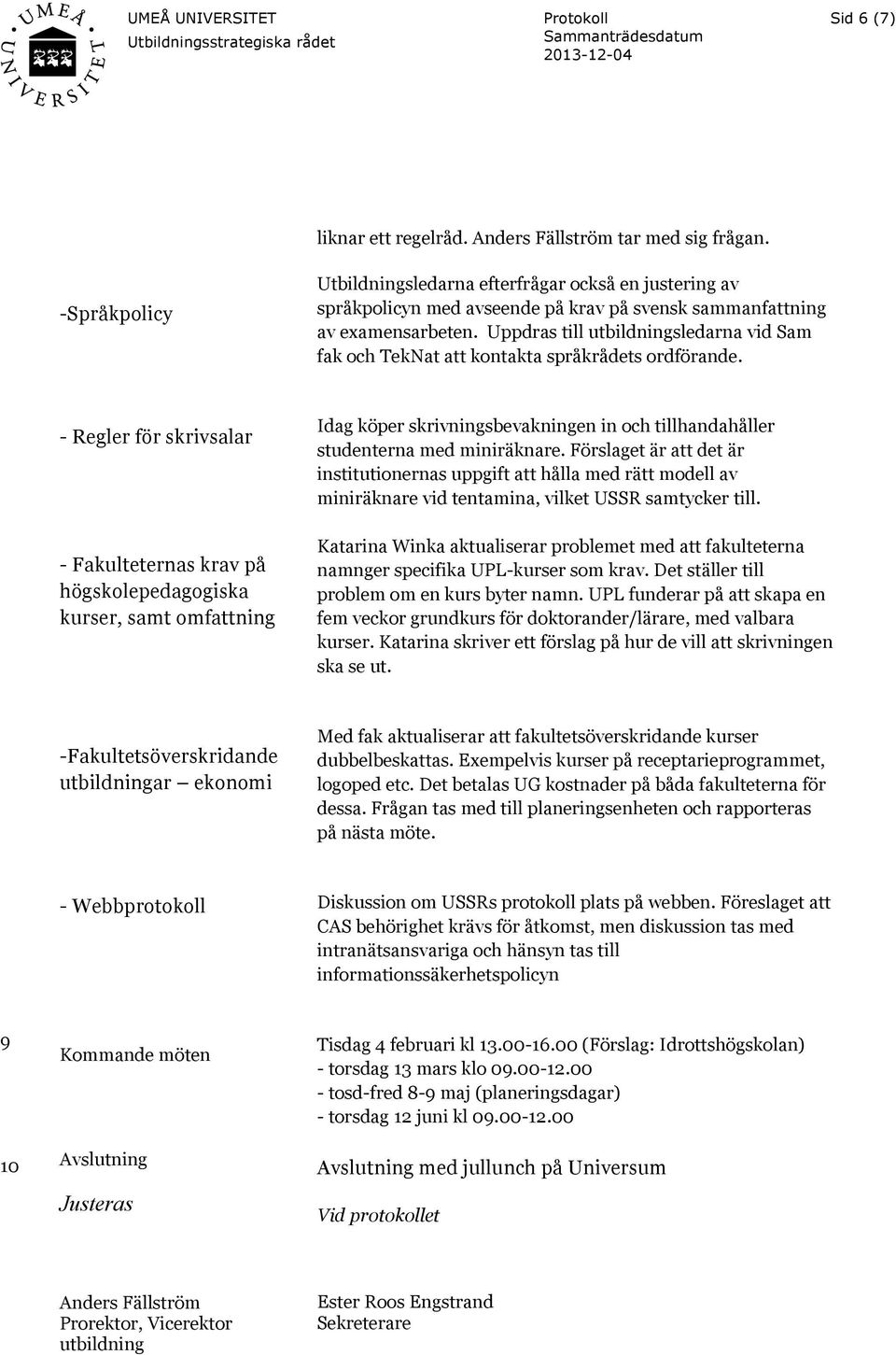 Uppdras till utbildningsledarna vid Sam fak och TekNat att kontakta språkrådets ordförande.