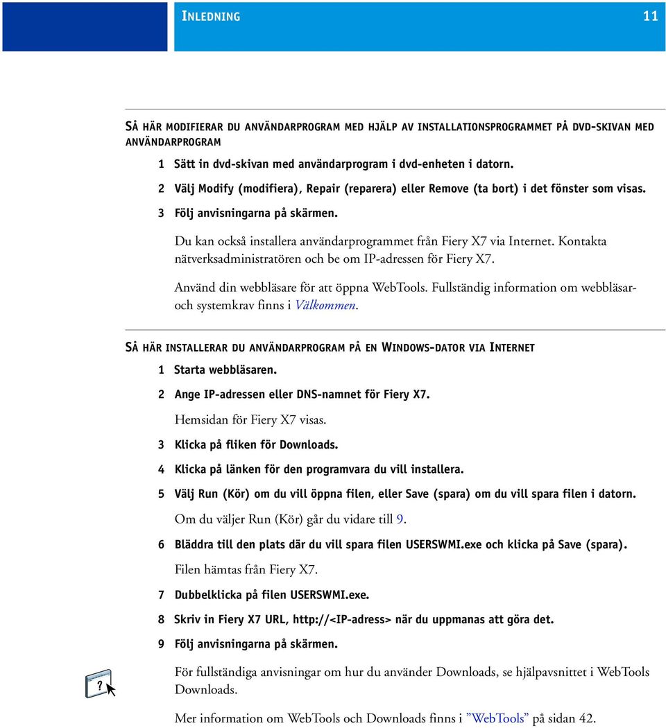 Kontakta nätverksadministratören och be om IP-adressen för Fiery X7. Använd din webbläsare för att öppna WebTools. Fullständig information om webbläsaroch systemkrav finns i Välkommen.