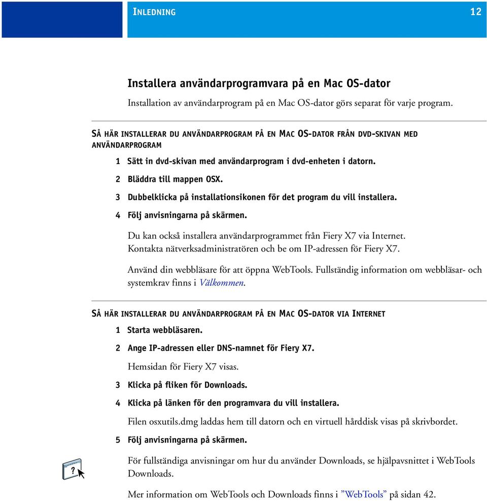 3 Dubbelklicka på installationsikonen för det program du vill installera. 4 Följ anvisningarna på skärmen. Du kan också installera användarprogrammet från Fiery X7 via Internet.