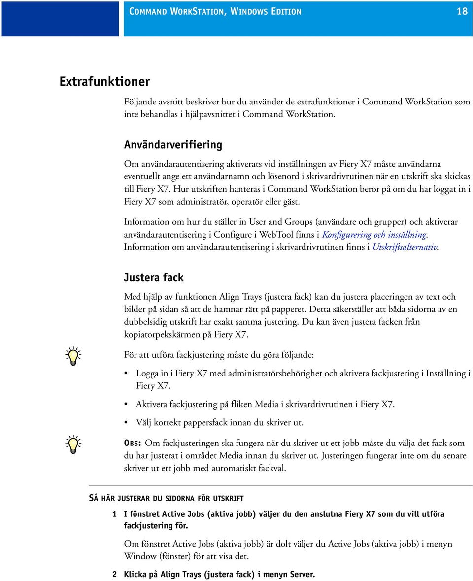 till Fiery X7. Hur utskriften hanteras i Command WorkStation beror på om du har loggat in i Fiery X7 som administratör, operatör eller gäst.