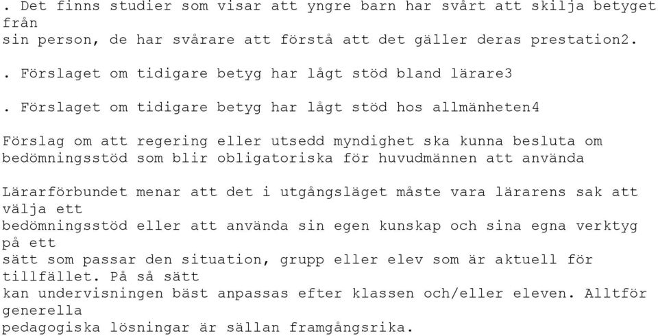 Förslaget om tidigare betyg har lågt stöd hos allmänheten4 Förslag om att regering eller utsedd myndighet ska kunna besluta om bedömningsstöd som blir obligatoriska för huvudmännen att använda