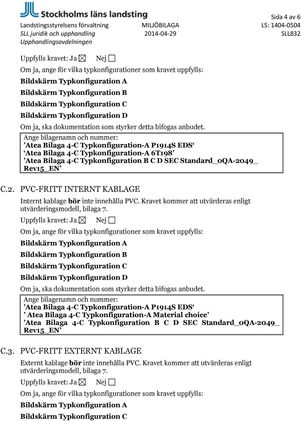 Kravet kommer att utvärderas enligt utvärderingsmodell, bilaga 7.