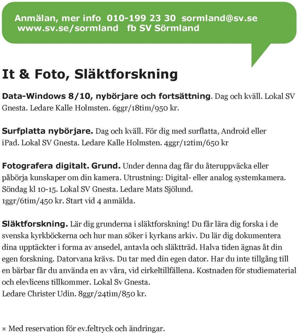 Utrustning: Digital- eller analog systemkamera. Söndag kl 10-15. Lokal SV Gnesta. Ledare Mats Sjölund. 1ggr/6tim/450 kr. Start vid 4 anmälda. Släktforskning. Lär dig grunderna i släktforskning!
