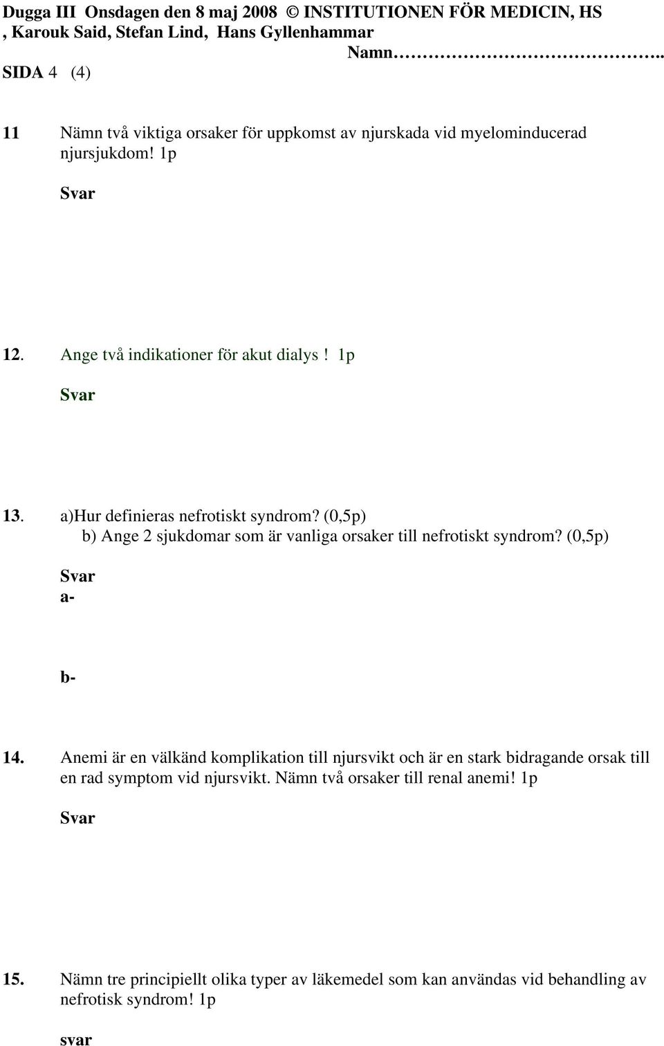 (0,5p) b) Ange 2 sjukdomar som är vanliga orsaker till nefrotiskt syndrom? (0,5p) a- b- 14.