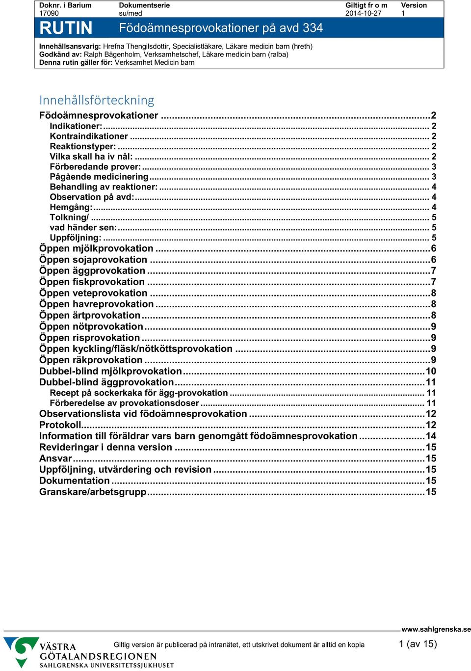 .. 2 Vilka skall ha iv nål:... 2 Förberedande prver:... 3 Pågående medicinering... 3 Behandling av reaktiner:... 4 Observatin på avd:... 4 Hemgång:... 4 Tlkning/... 5 vad händer sen:... 5 Uppföljning:.
